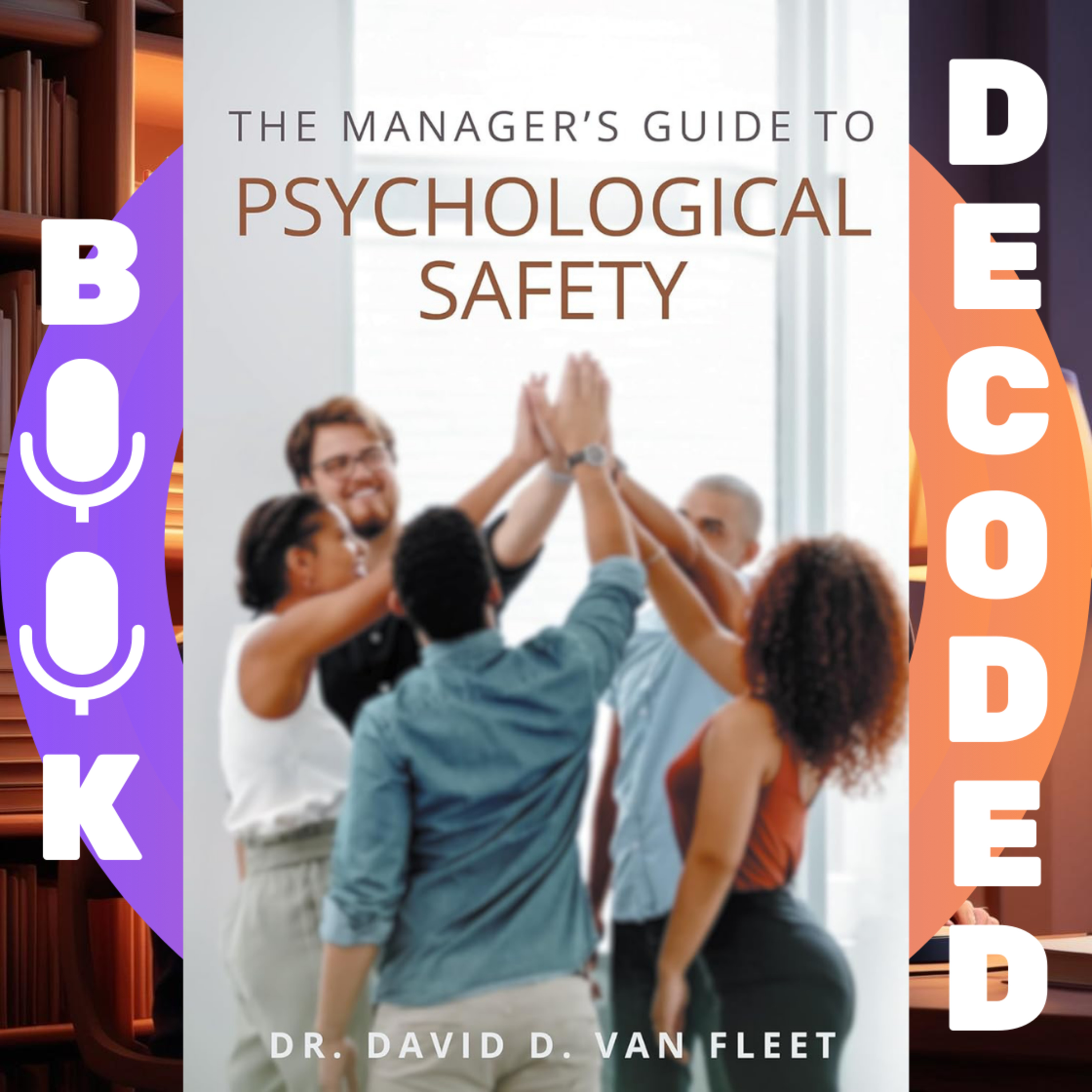 "The Manager’s Guide to Psychological Safety" by Dr. David D. Van Fleet – How to Build High-Performing Teams Through Trust, Inclusion, and Open Communication"