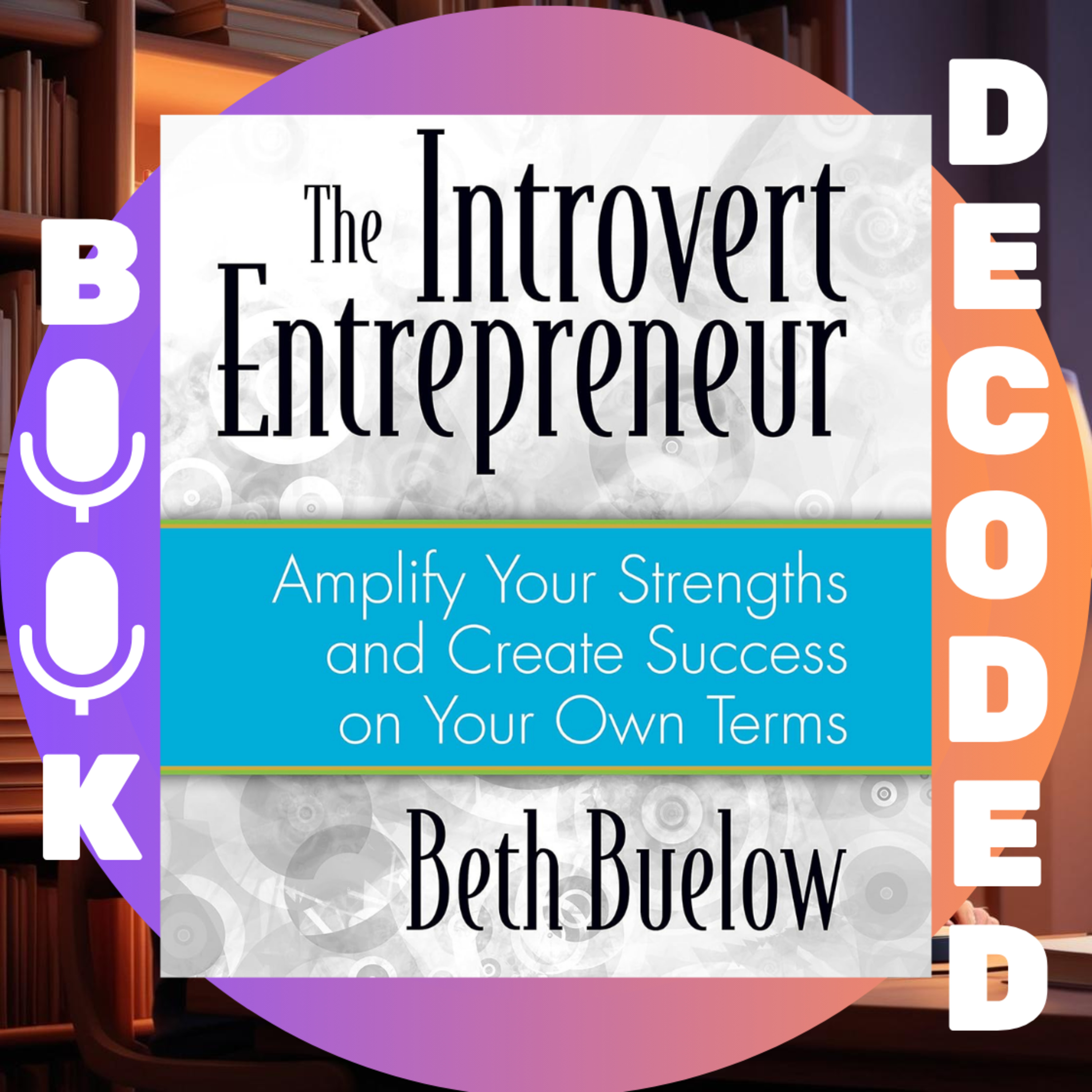 "The Introvert Entrepreneur: Amplify Your Strengths and Create Success on Your Own Terms" by Beth L. Buelow — A Practical Guide for Quiet Leaders to Thrive in Business and Life