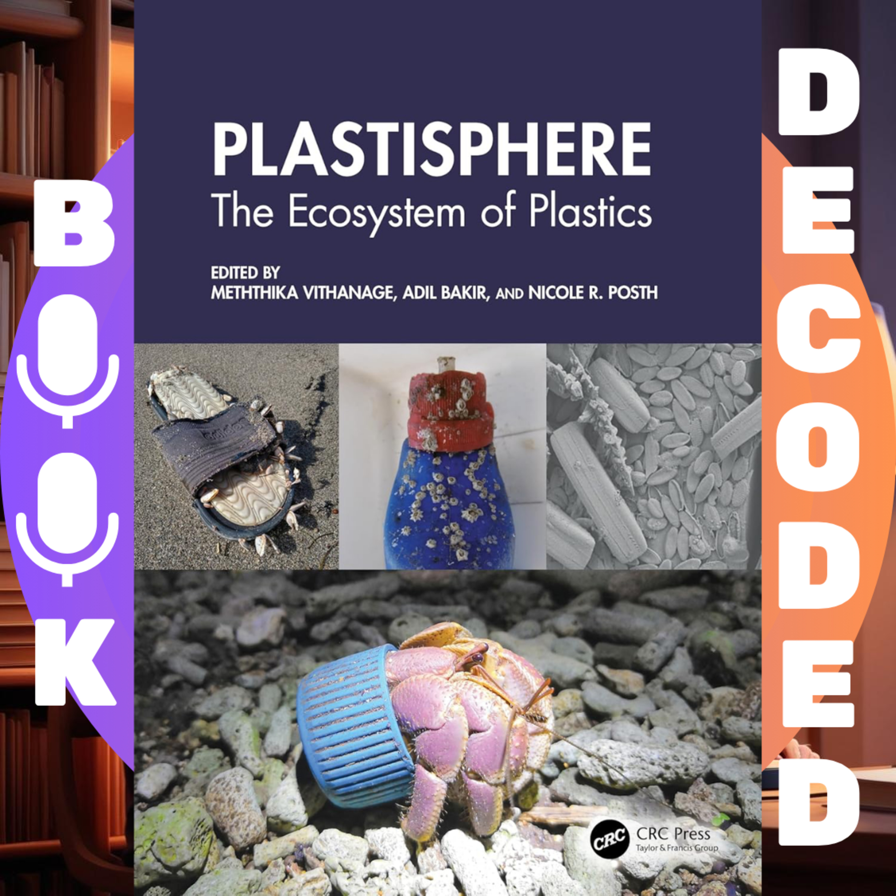 "Plastisphere: The Ecosystem of Plastics" by Meththika Vithanage, Adil Bakir, Nicole R. Posth – How Microplastics Are Reshaping Marine Life, Soil, and Human Health