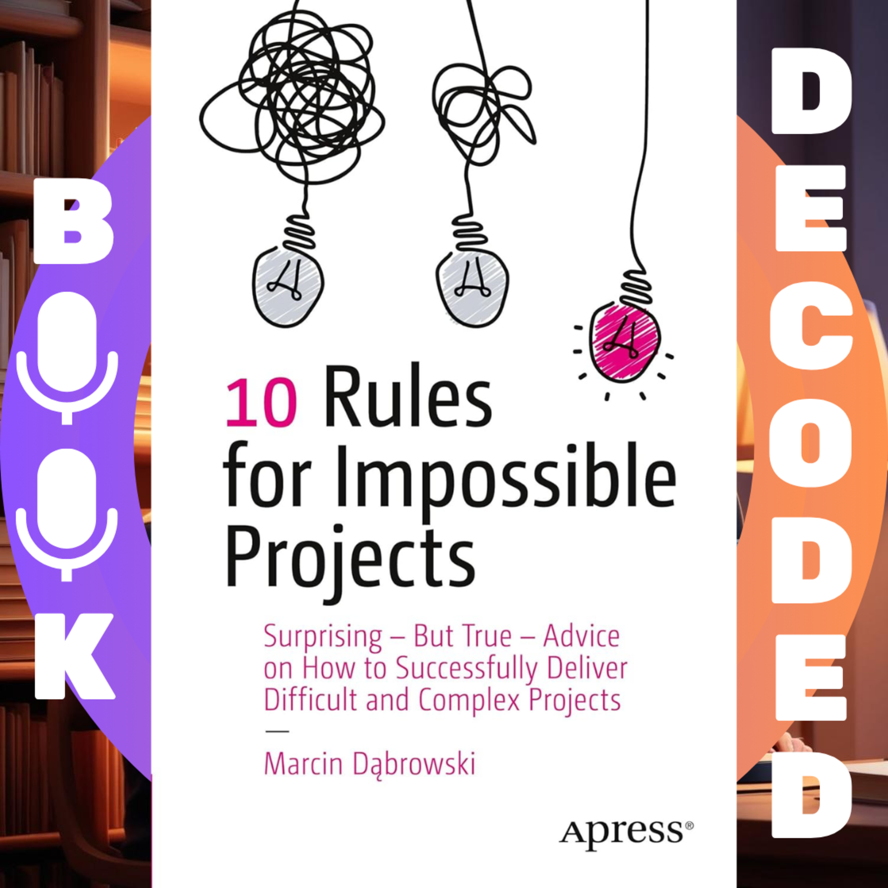 "10 Rules for Impossible Projects: Surprising – But True – Advice on How to Successfully Deliver Difficult and Complex Projects" by Marcin Dąbrowski