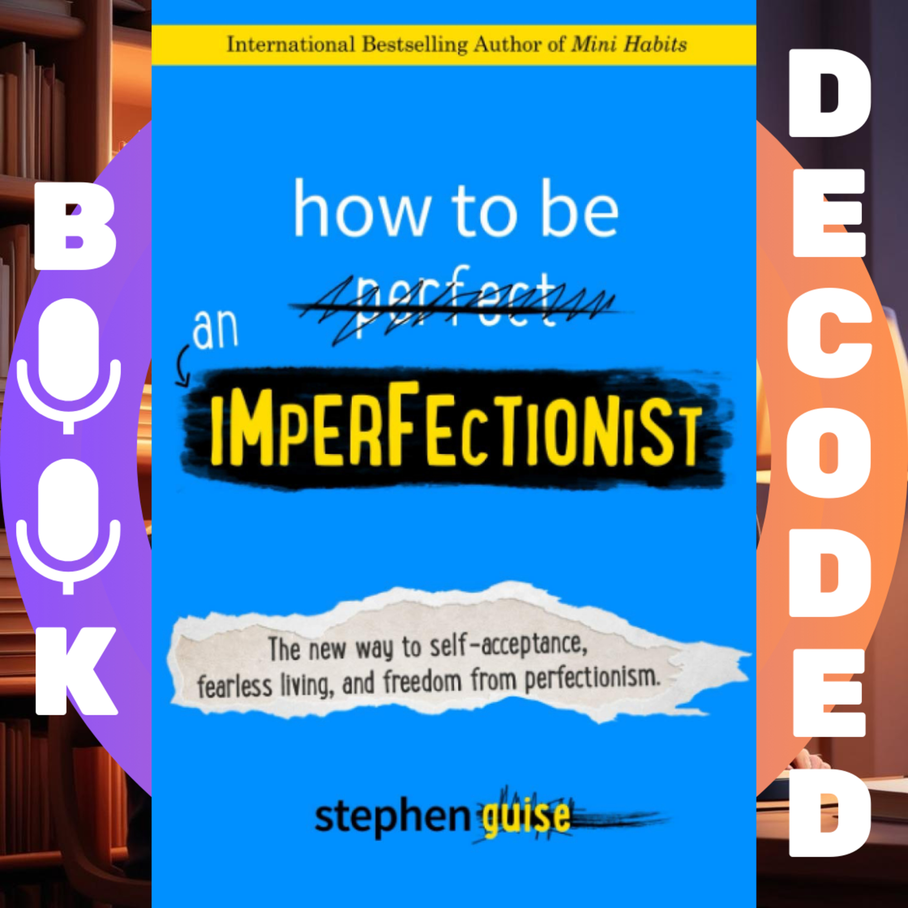 "How to Be an Imperfectionist: The New Way to Self-Acceptance, Fearless Living, and Freedom from Perfectionism" by Stephen Guise