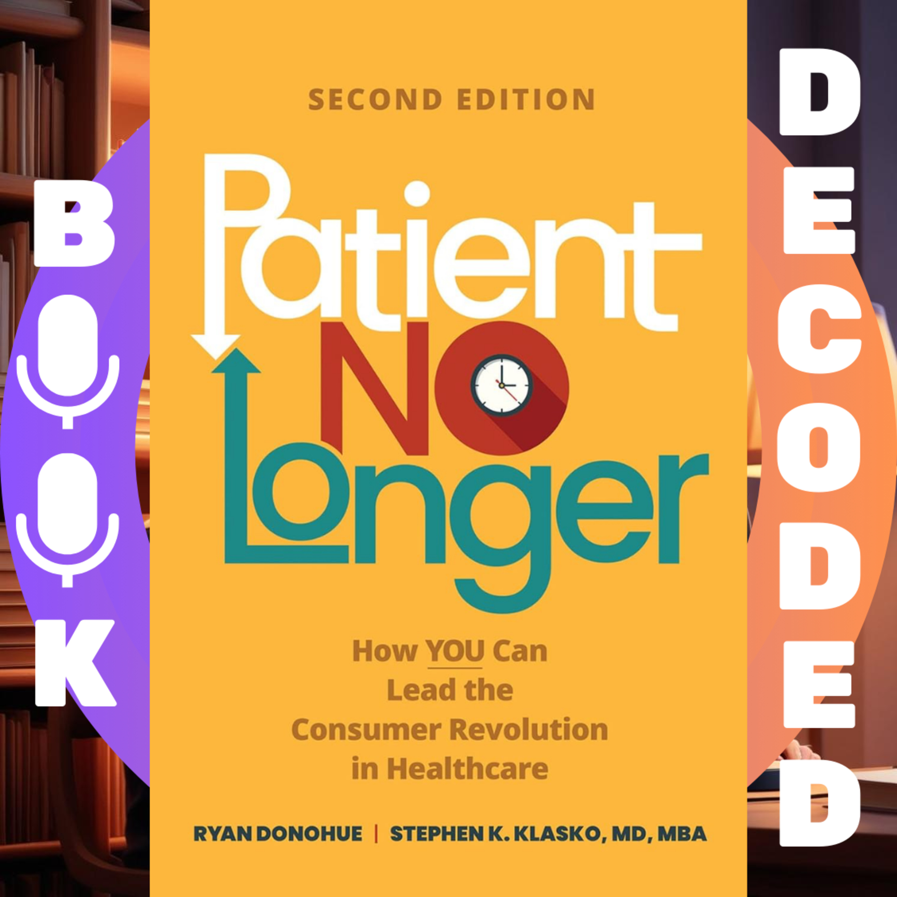 "Patient No Longer: How YOU Can Lead the Consumer Revolution in Healthcare" Second Edition by Stephen K. Klasko MD (Author), Ryan Donohue