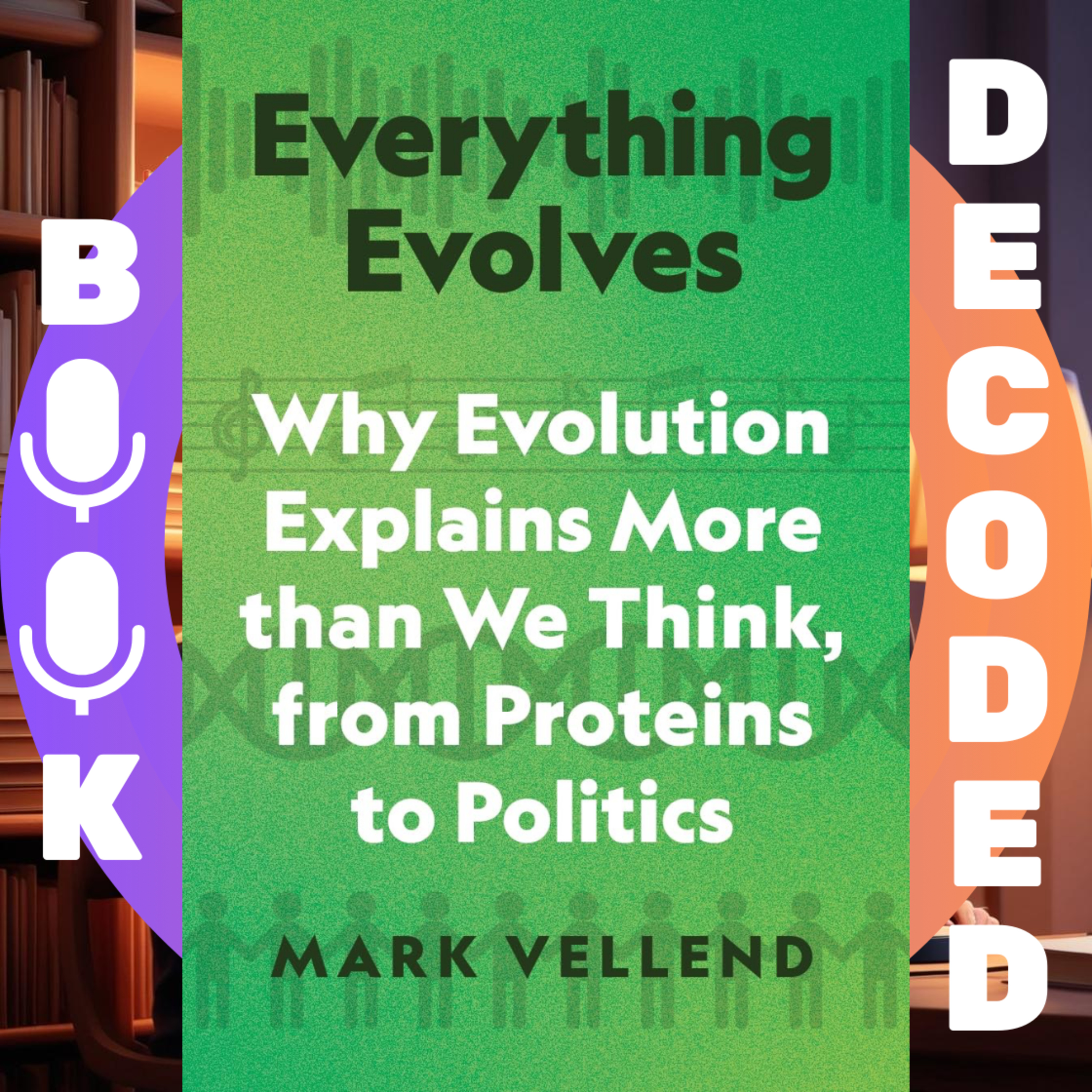 "Everything Evolves: Why Evolution Explains More than We Think, from Proteins to Politics" by Mark Vellend – Exploring Natural Selection, Social Behavior, and Complex Systems in Everyday Life