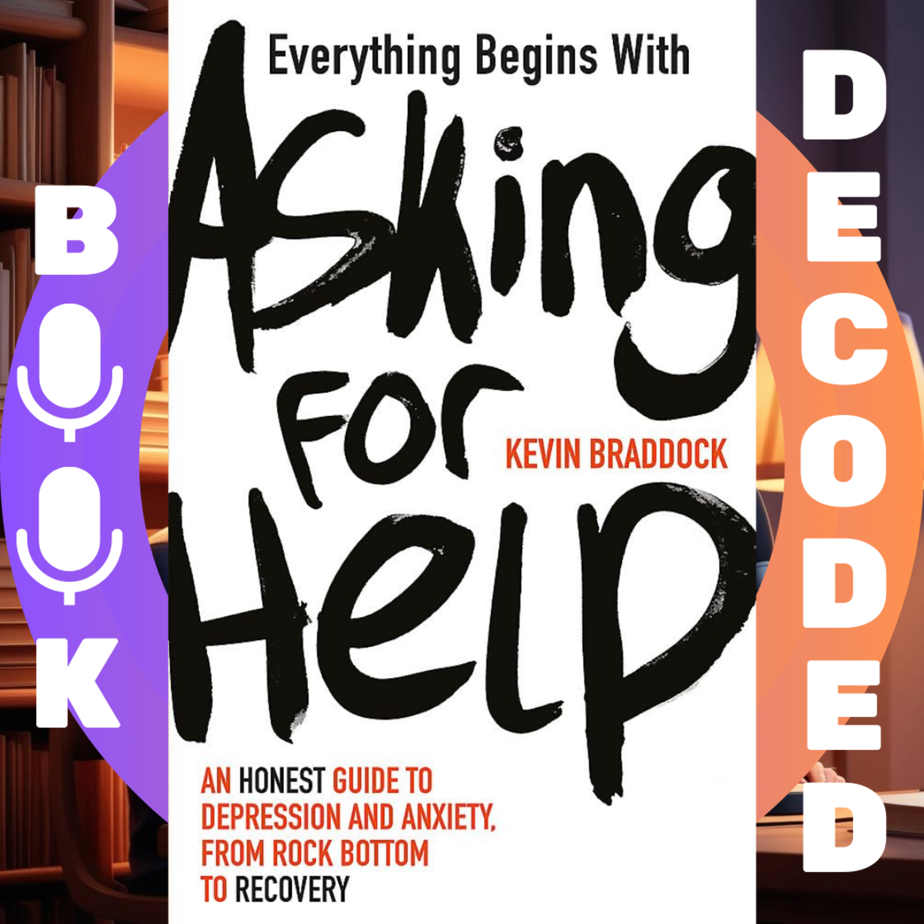 "Everything Begins with Asking for Help: A mental health manual for the modern age" by Kevin Braddock