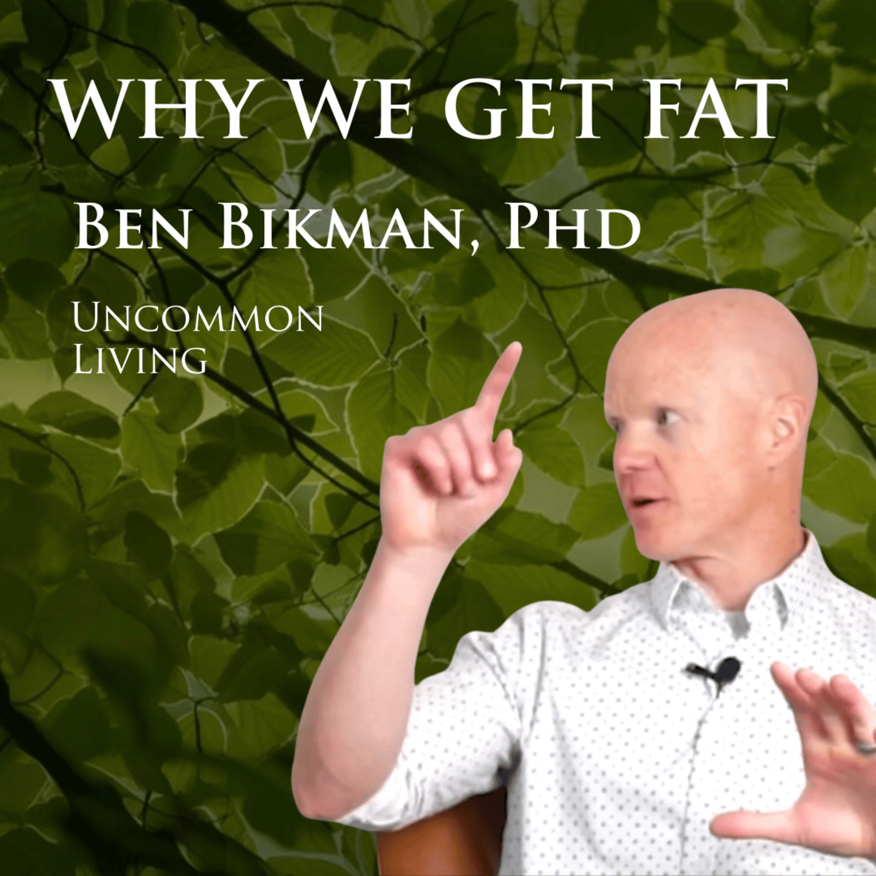 Why We Get Fat | Benjamin Bikman, PhD | Uncommon Living 2 episode artwork
