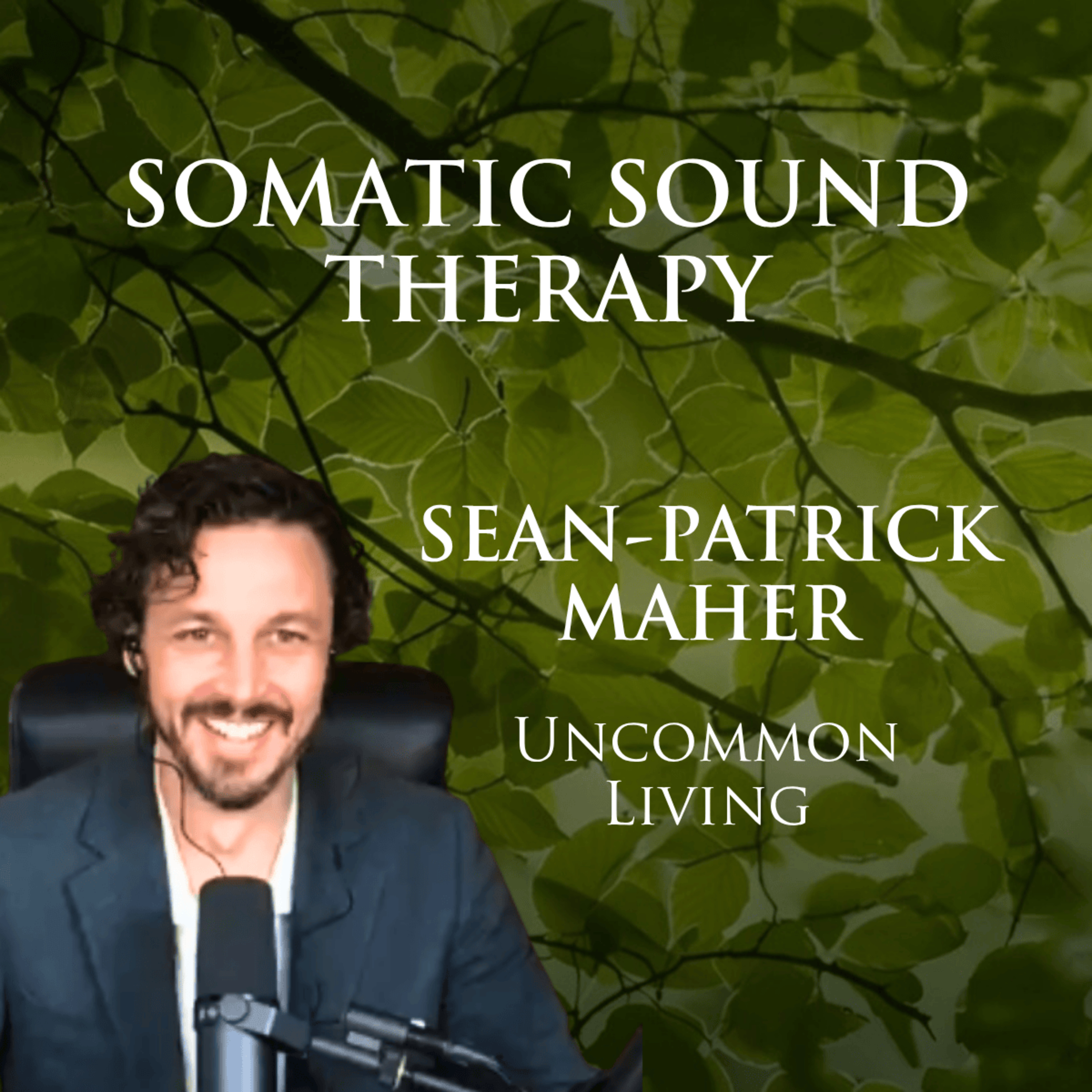 Somatic Sound Therapy | Sean-Patrick Maher | Uncommon Living 46 episode artwork