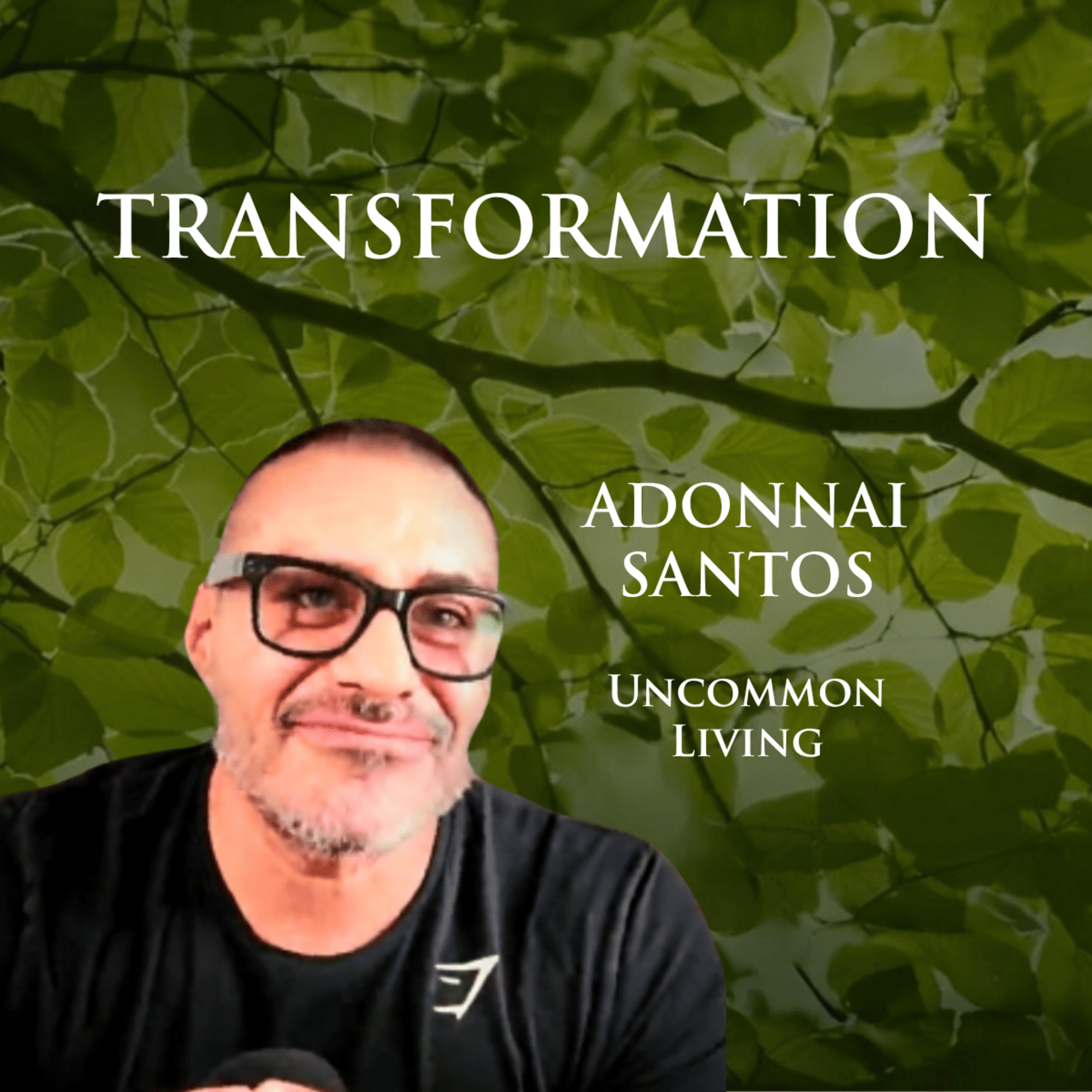 Transformation | Adonnai Santos | Uncommon Living 55 episode artwork