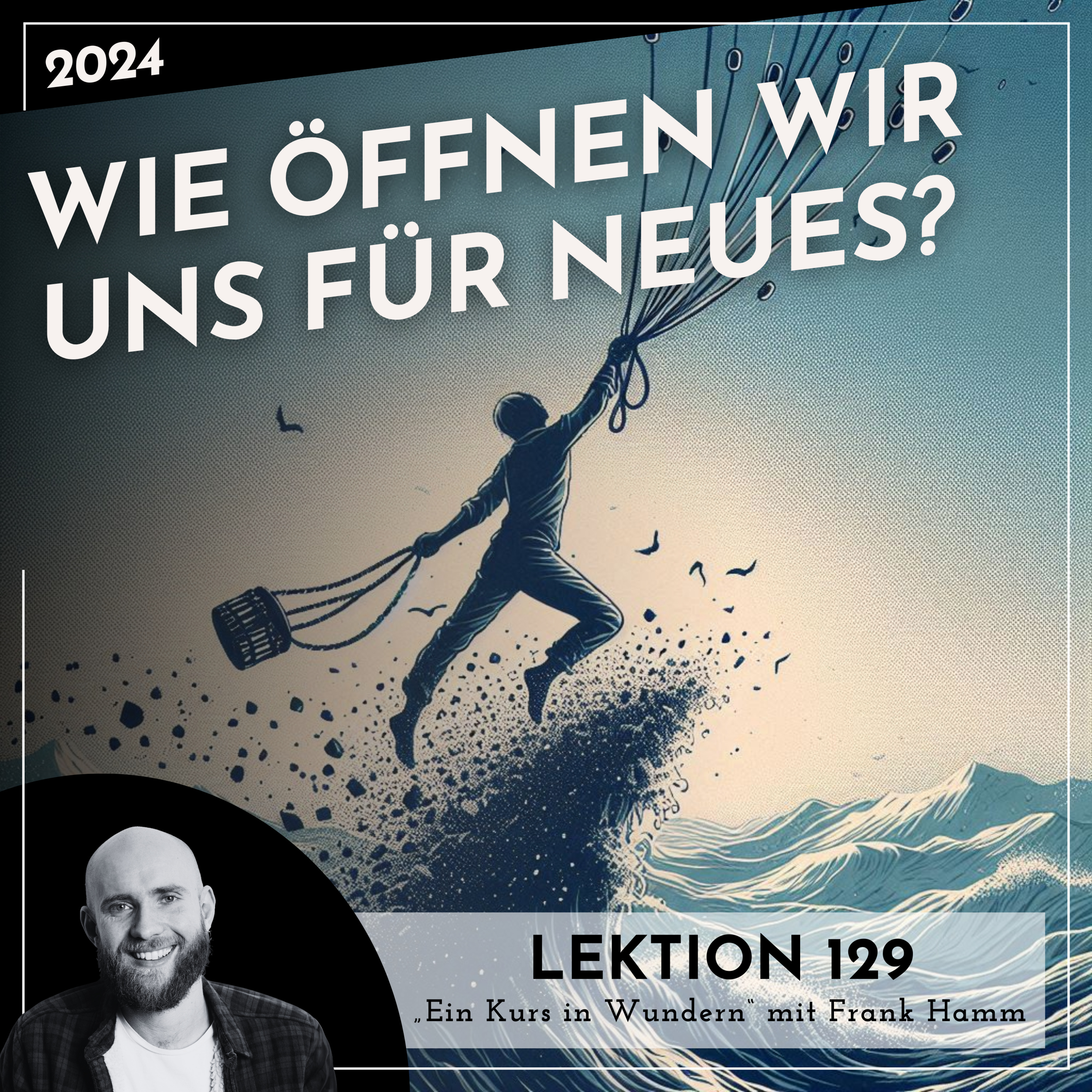 Lektion 129 – Wie öffnen wir uns für Neues? – Ein Kurs in Wundern mit Frank Hamm episode artwork