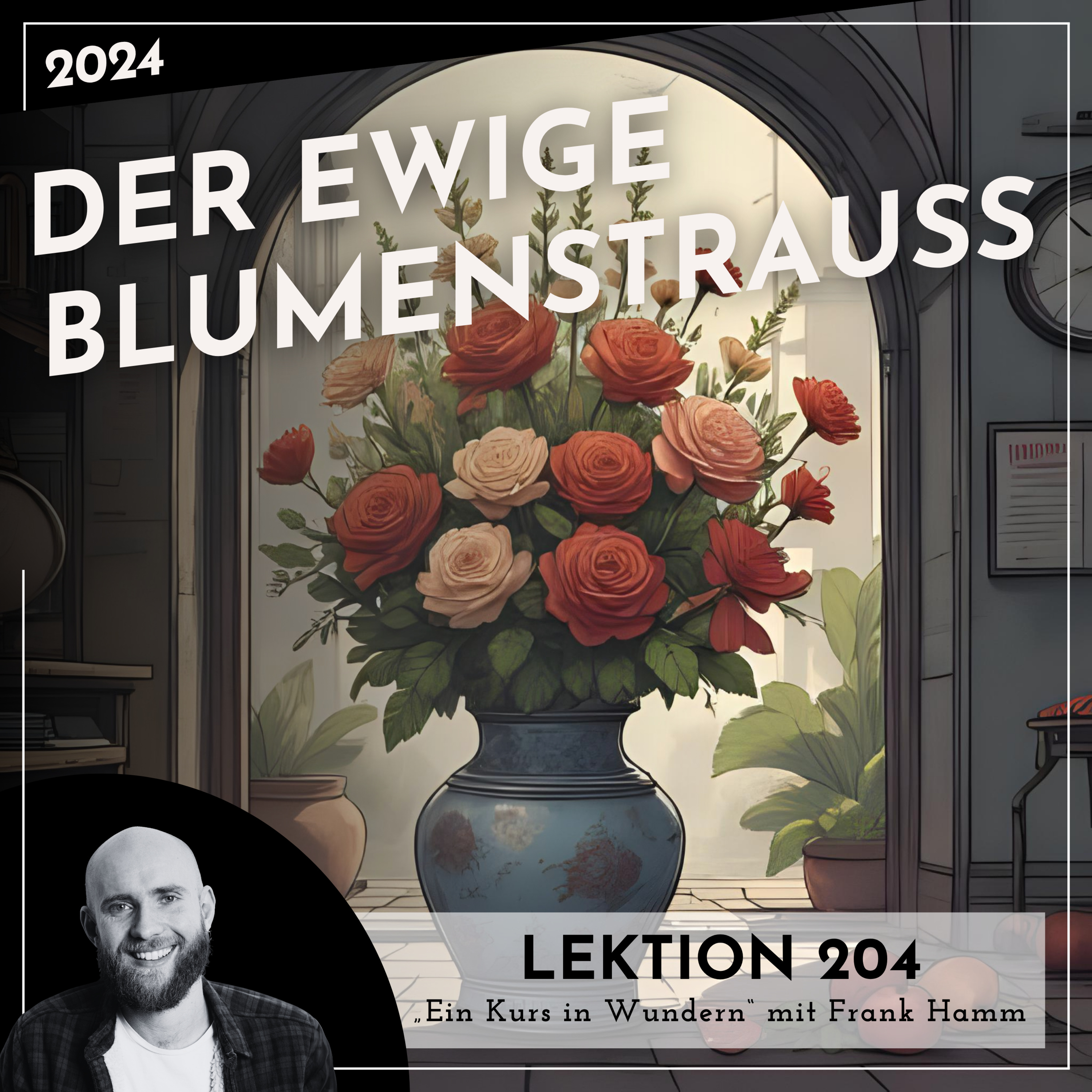 Lektion 204 – Der ewige Blumenstrauß – Ein Kurs in Wundern mit Frank Hamm episode artwork