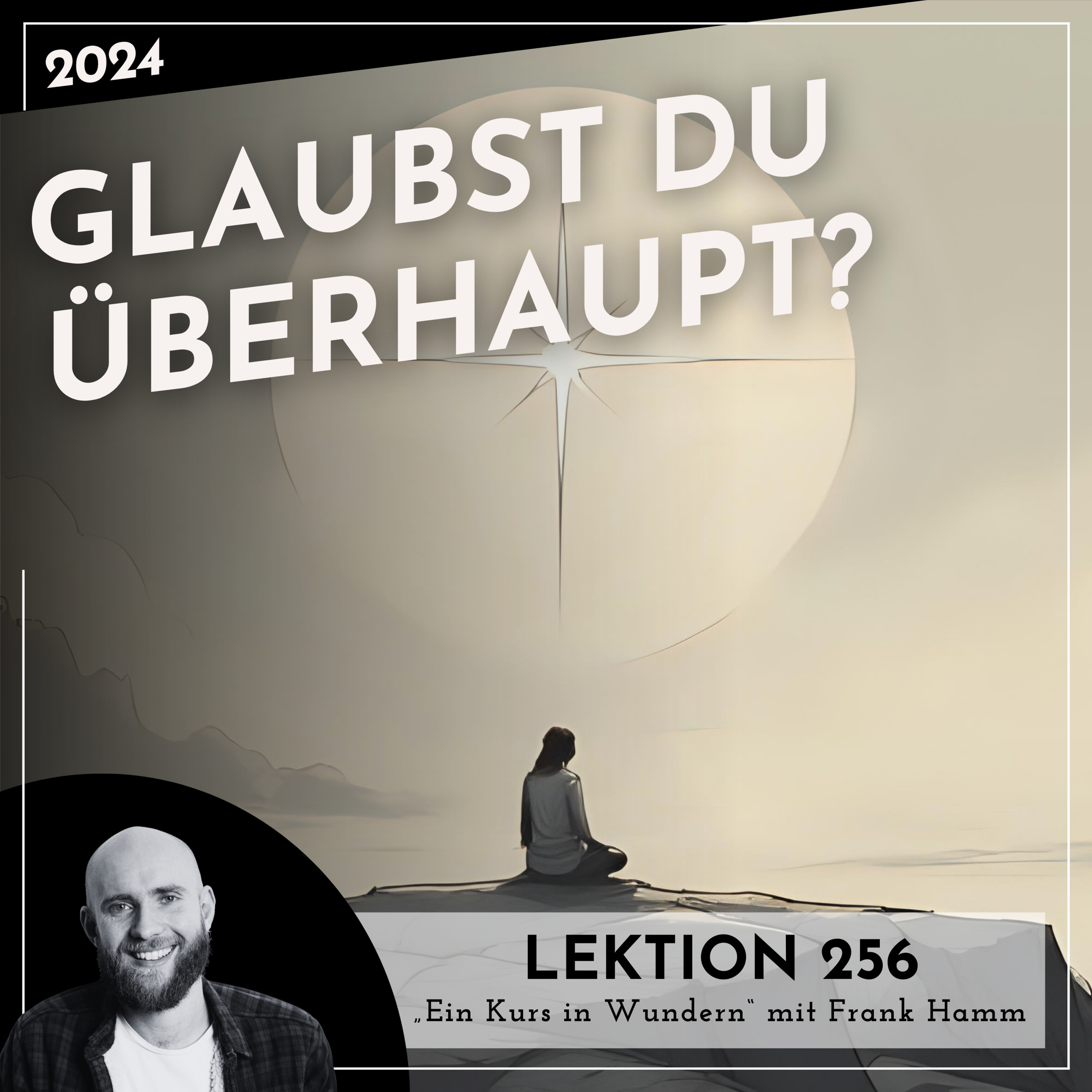 Lektion 256 – Glaubst du überhaupt? – Ein Kurs in Wundern mit Frank Hamm episode artwork
