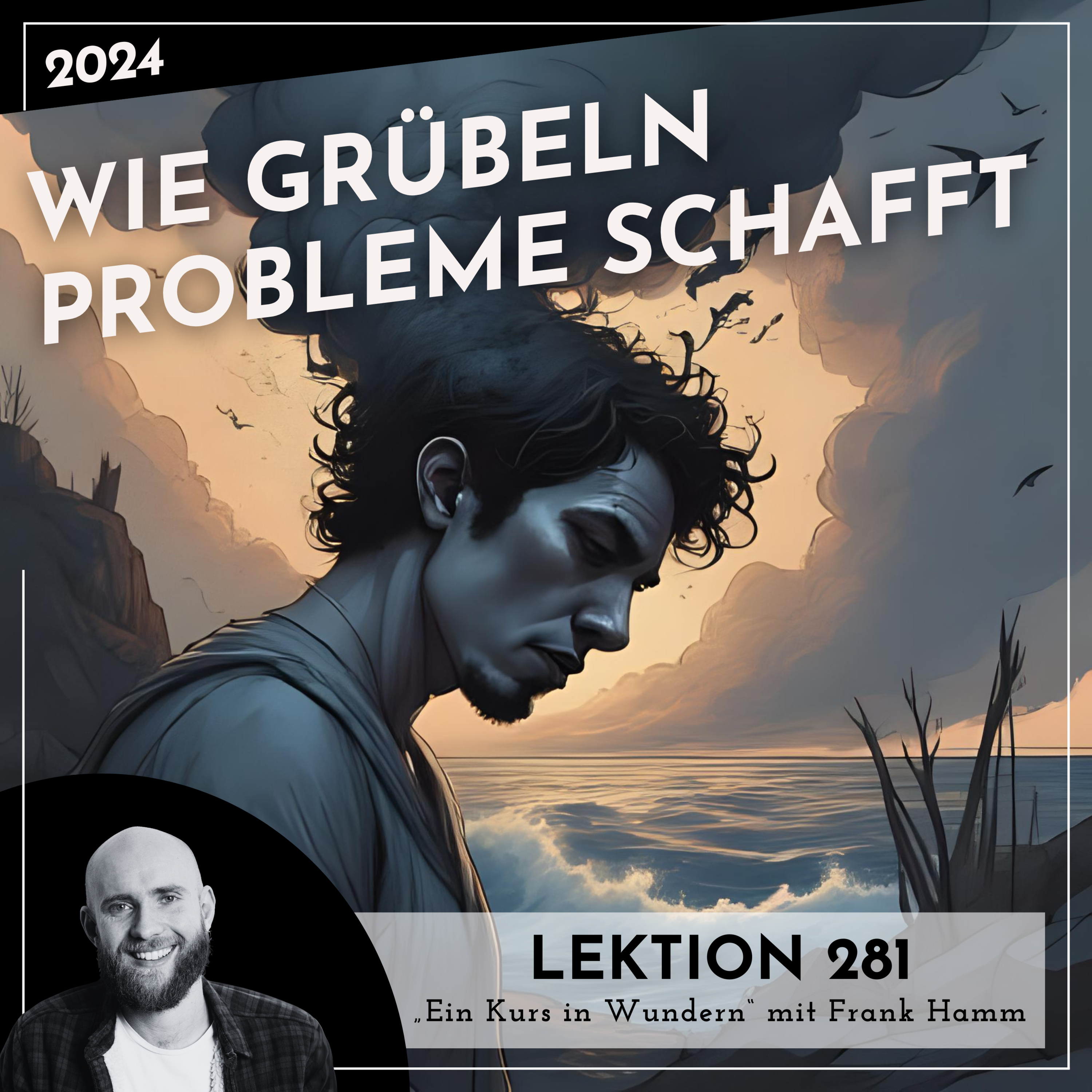Lektion 281 – Wie Grübeln Probleme schafft – Ein Kurs in Wundern mit Frank Hamm episode artwork