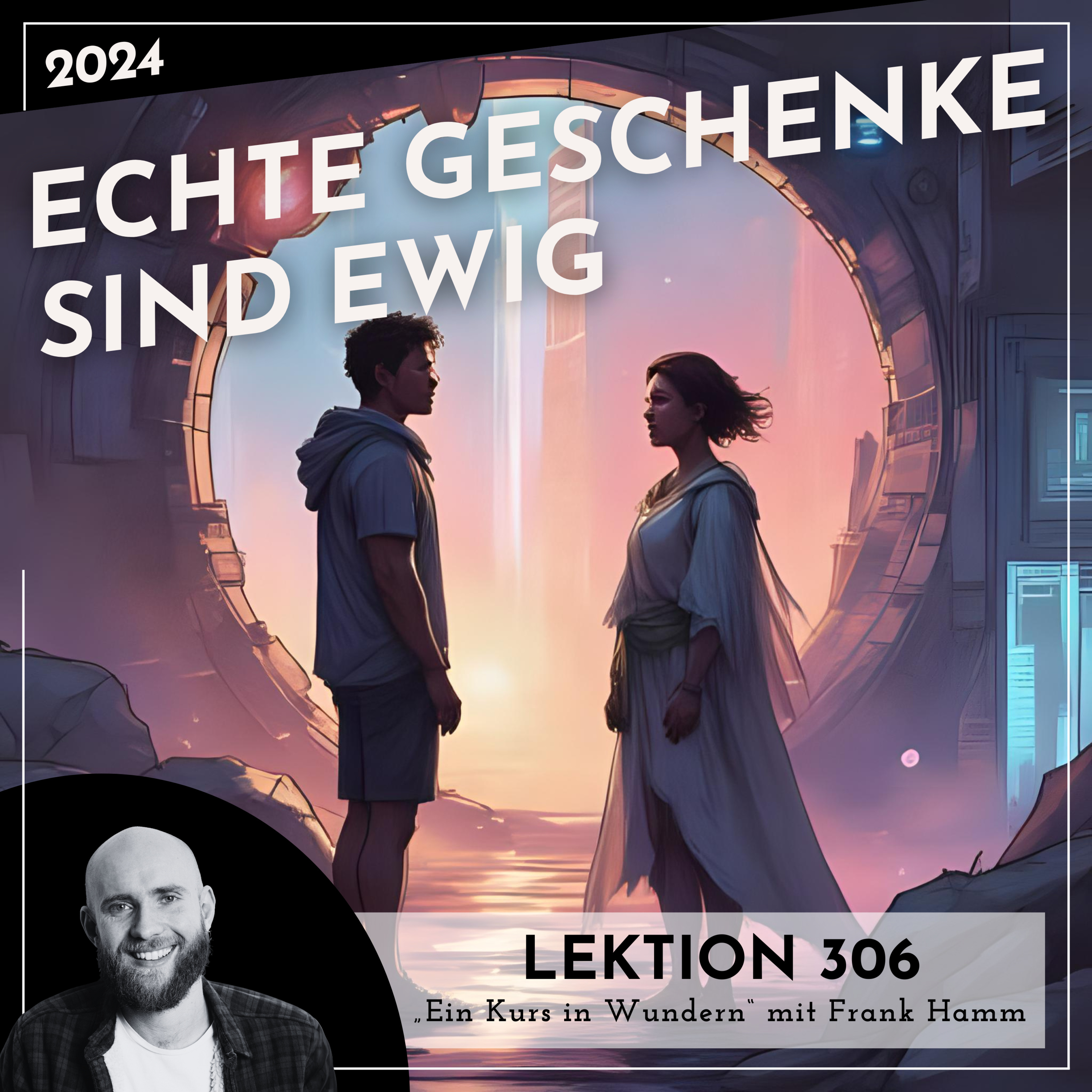 Lektion 306 – Echte Geschenke sind ewig – Ein Kurs in Wundern mit Frank Hamm episode artwork