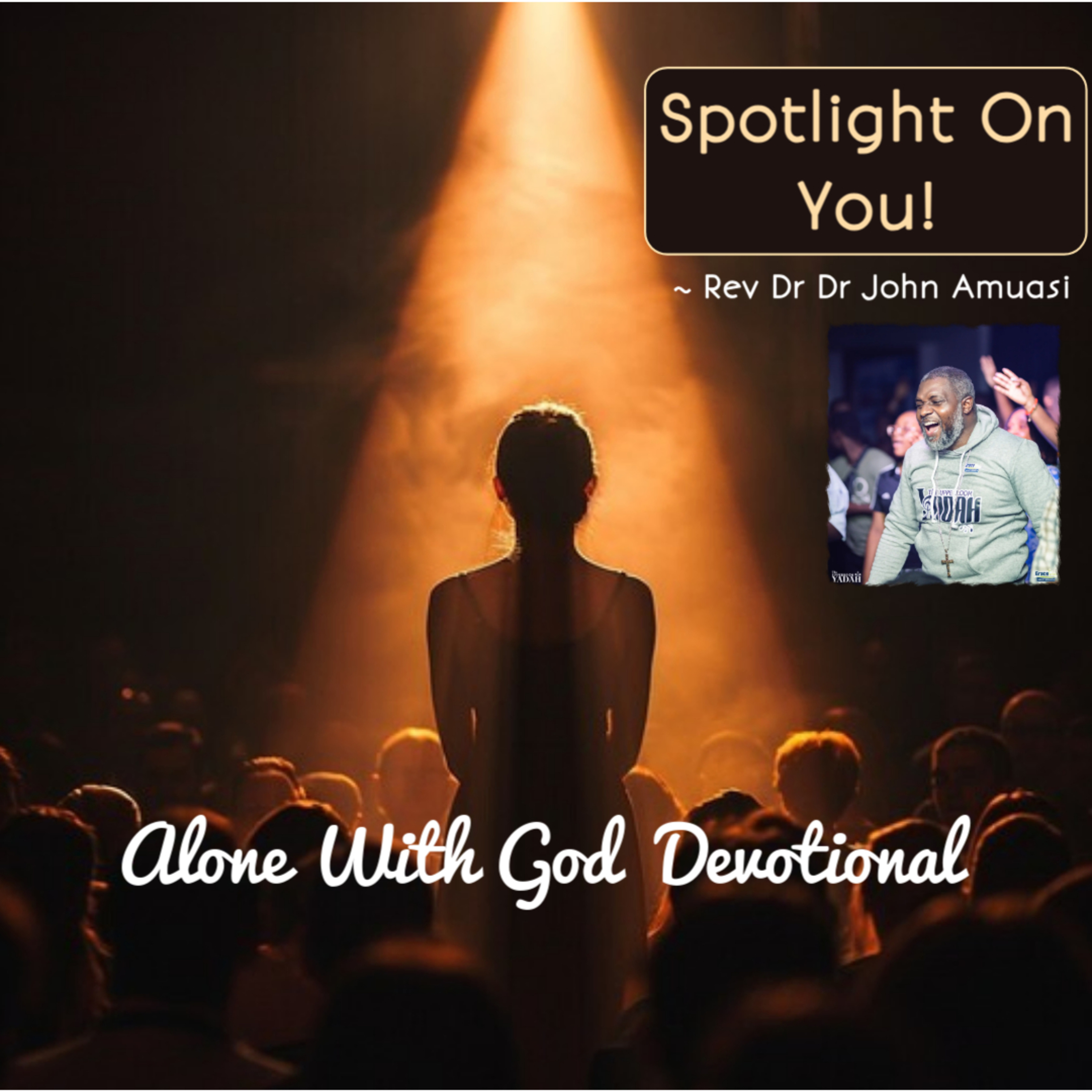 Spotlight on you! ~ Rev John Amuasi