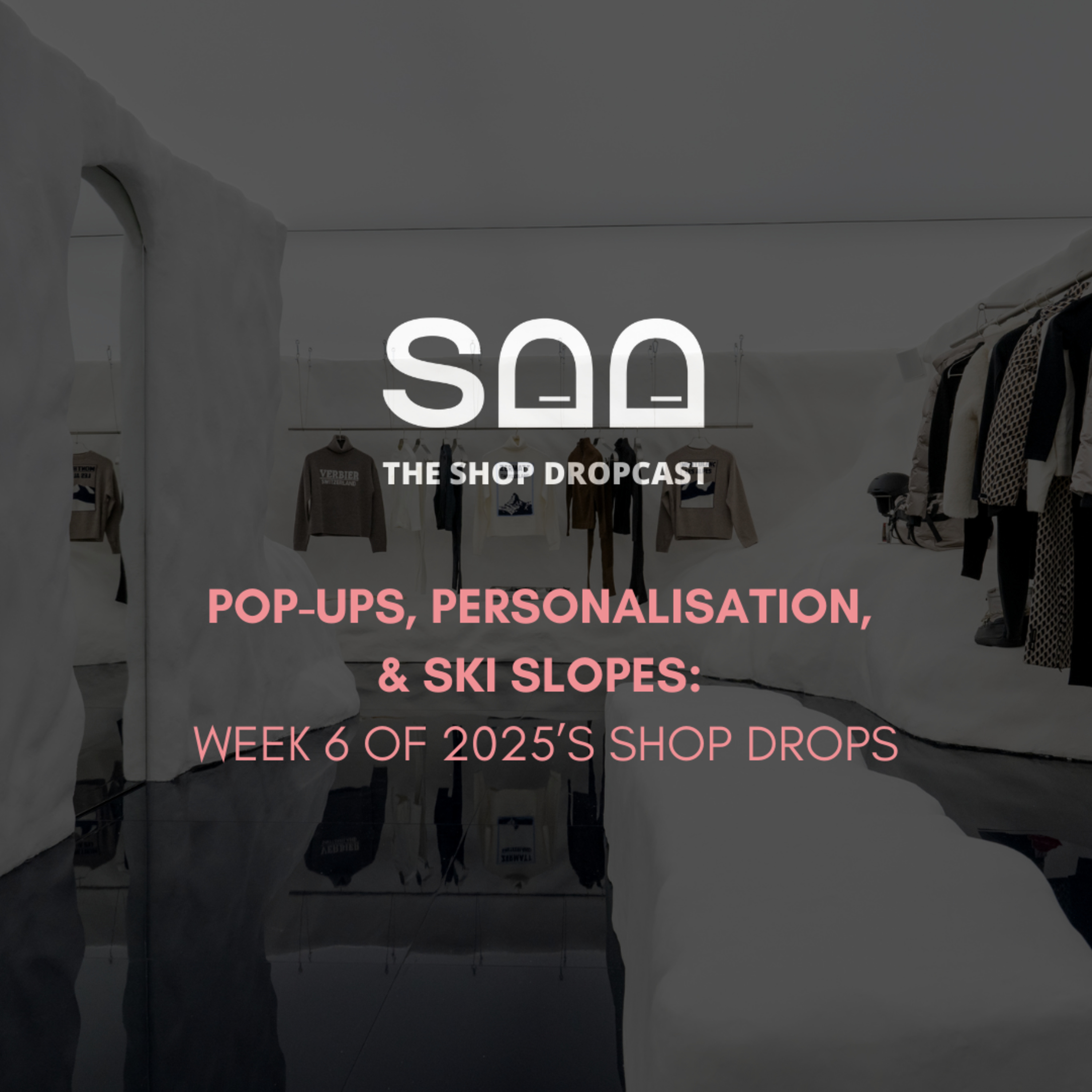 Pop-Ups, Personalisation, and Ski Slopes: Week 6 of 2025’s Shop Drops episode artwork