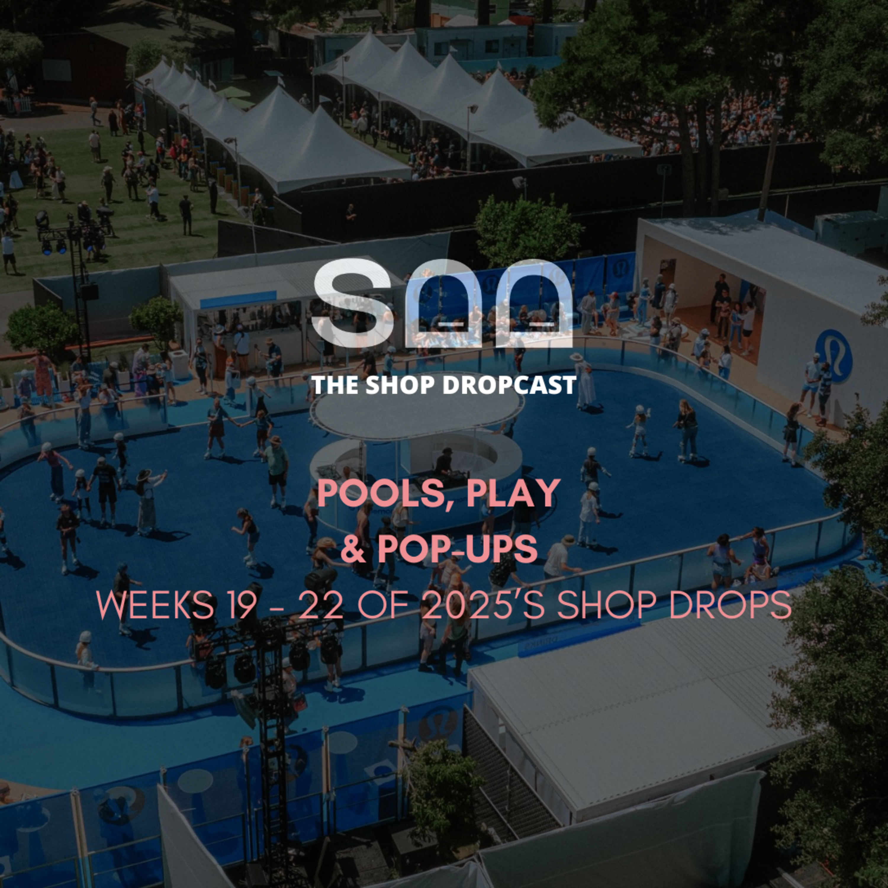 Pools, Play & Pop-Ups: Shop Drops Weeks 19–22 episode artwork