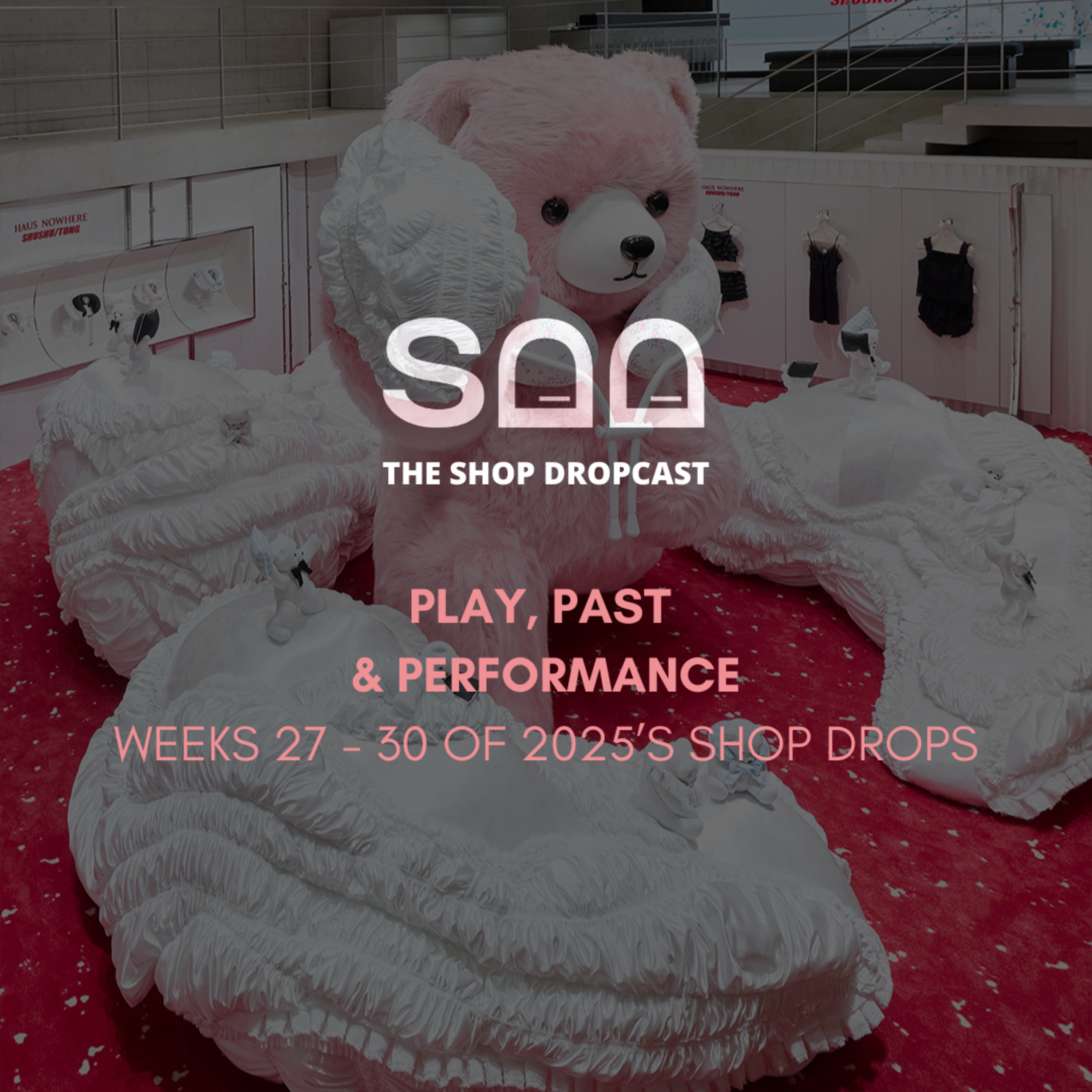 Play, Past & Performance: Shop Drops Weeks 27–30 episode artwork