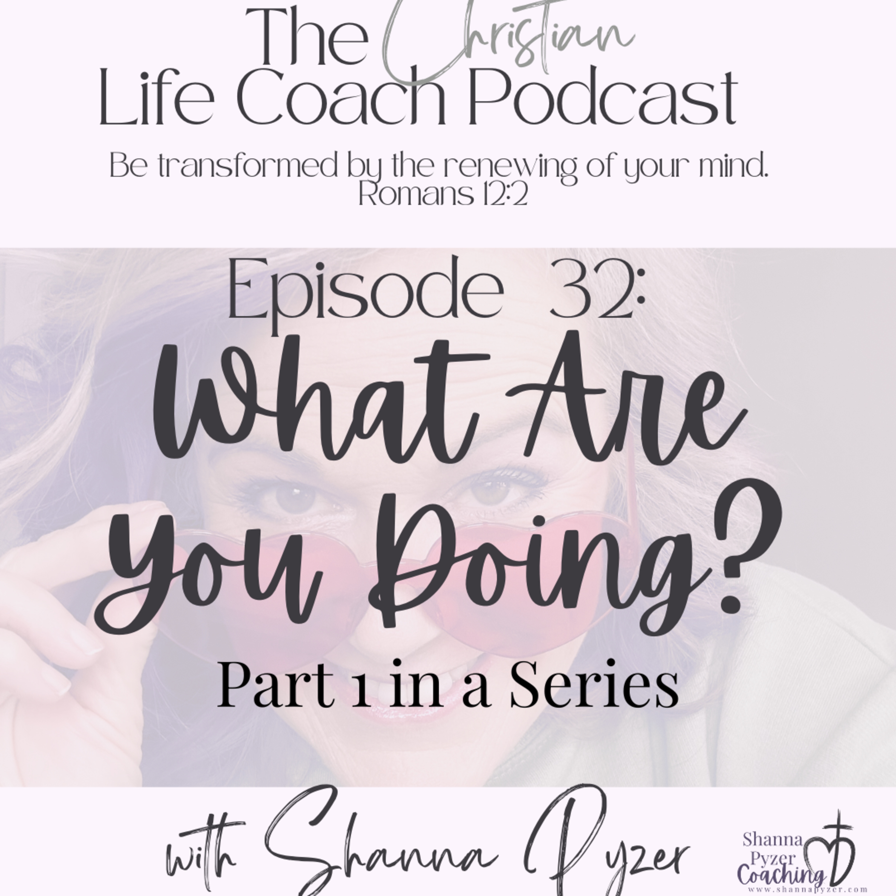 The Christian Life Coach Podcast: Be Transformed by the Renewing of Your Mind