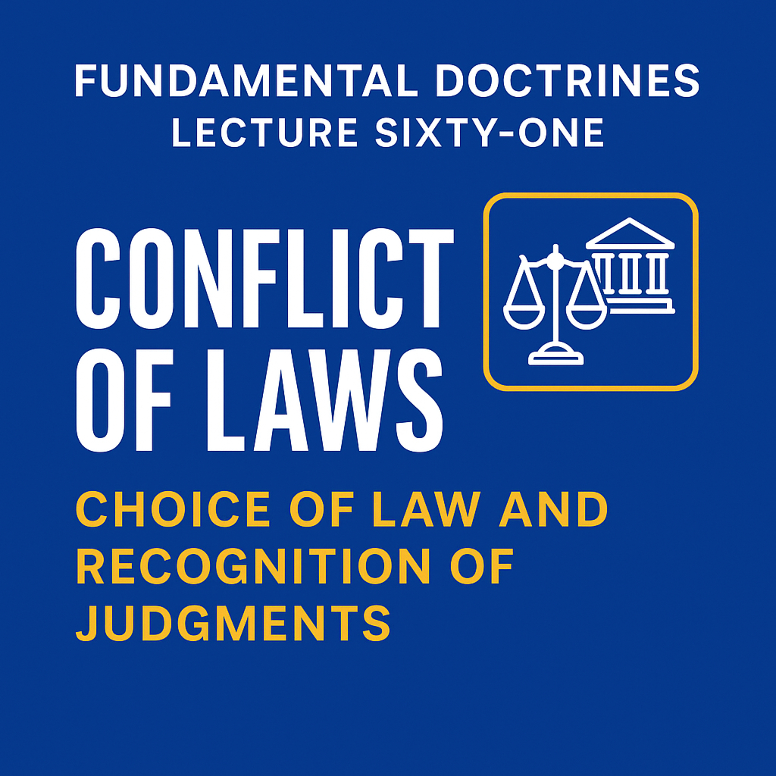 Fundamental Doctrines - Lecture Sixty-One - Fundamental Doctrines - Conflict of Laws: Choice of Law and Recognition of Judgments