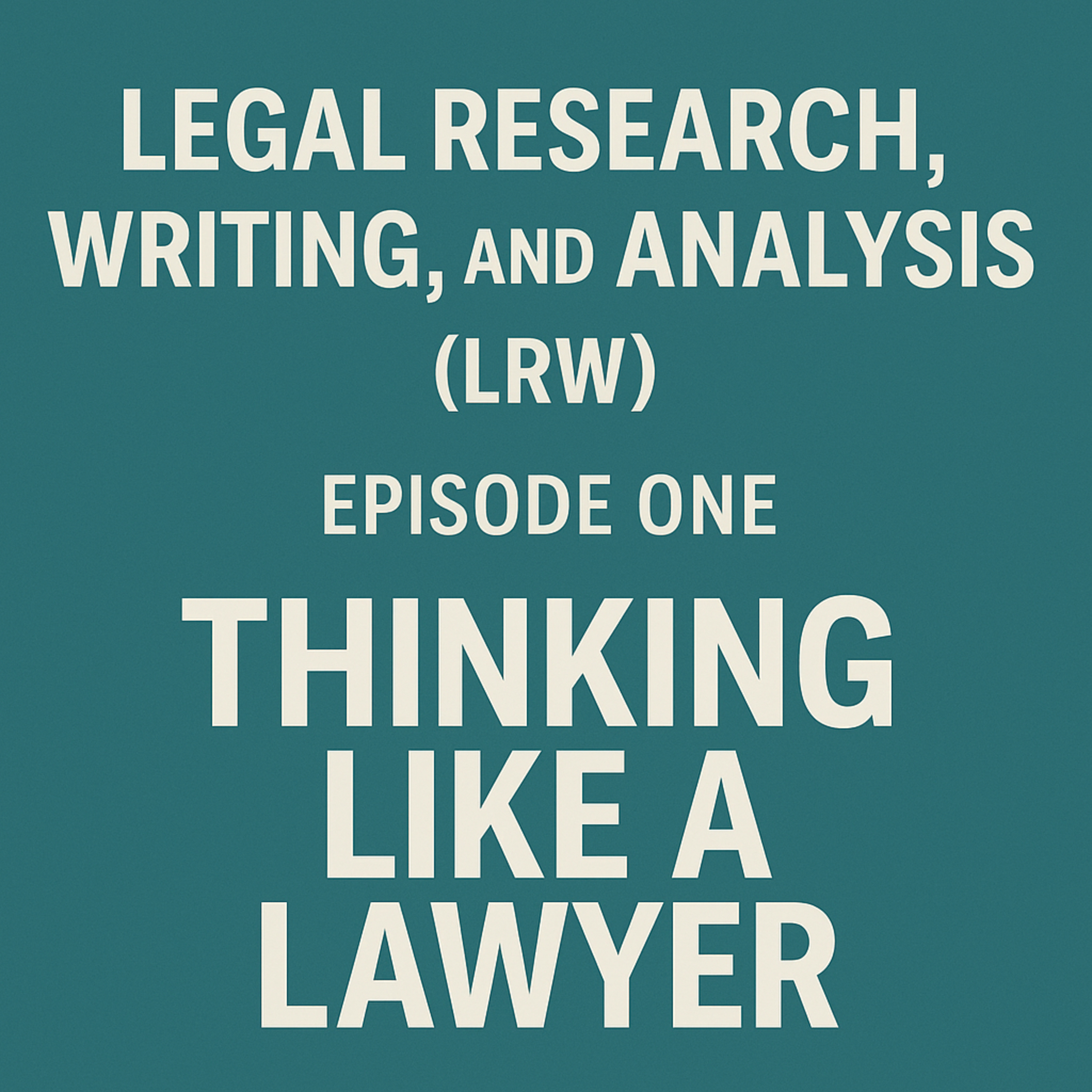 Legal Research, Writing, and Analysis (LRW) Episode One: Thinking Like a Lawyer