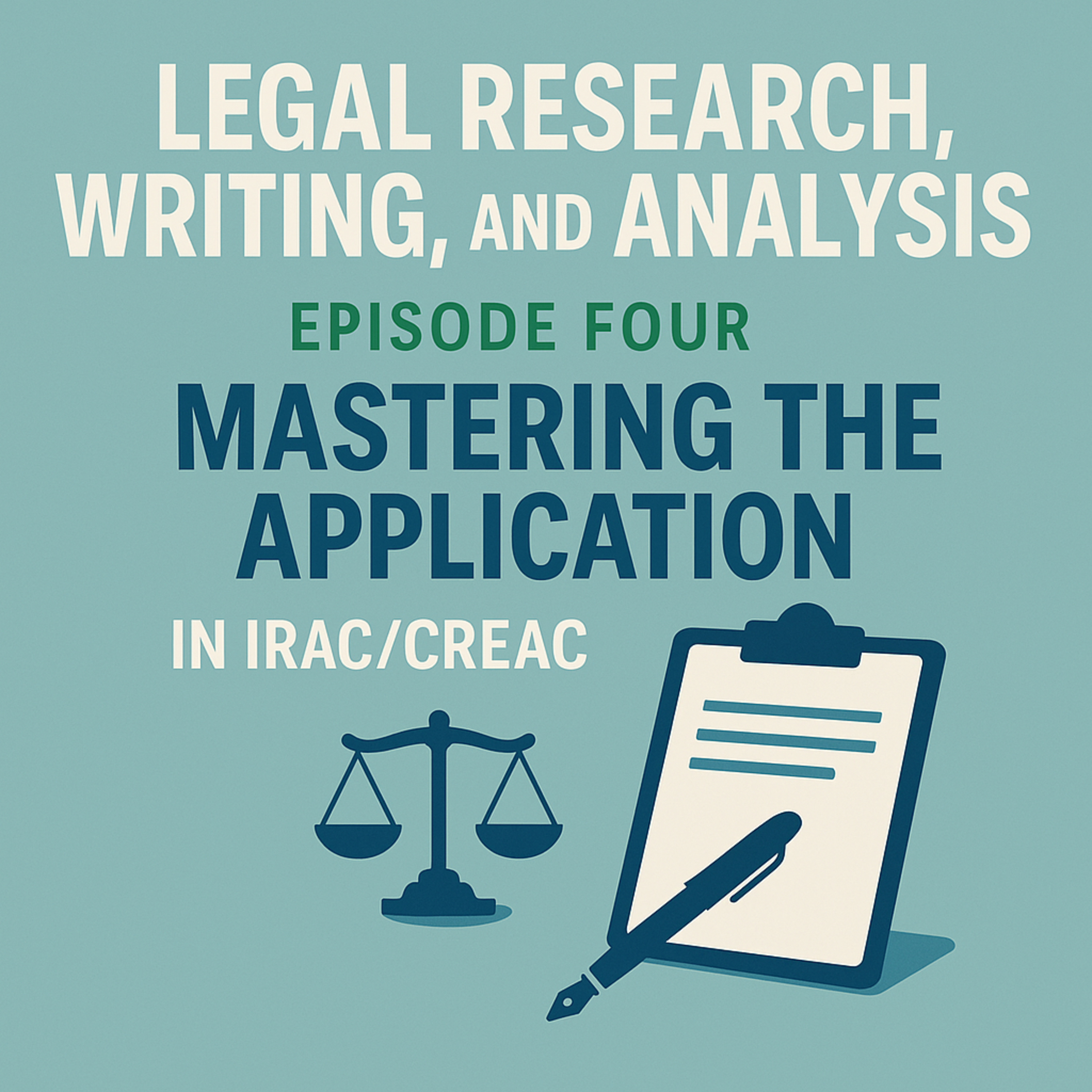 Legal Research, Writing, and Analysis Episode Four: Mastering the Application in IRAC/CREAC