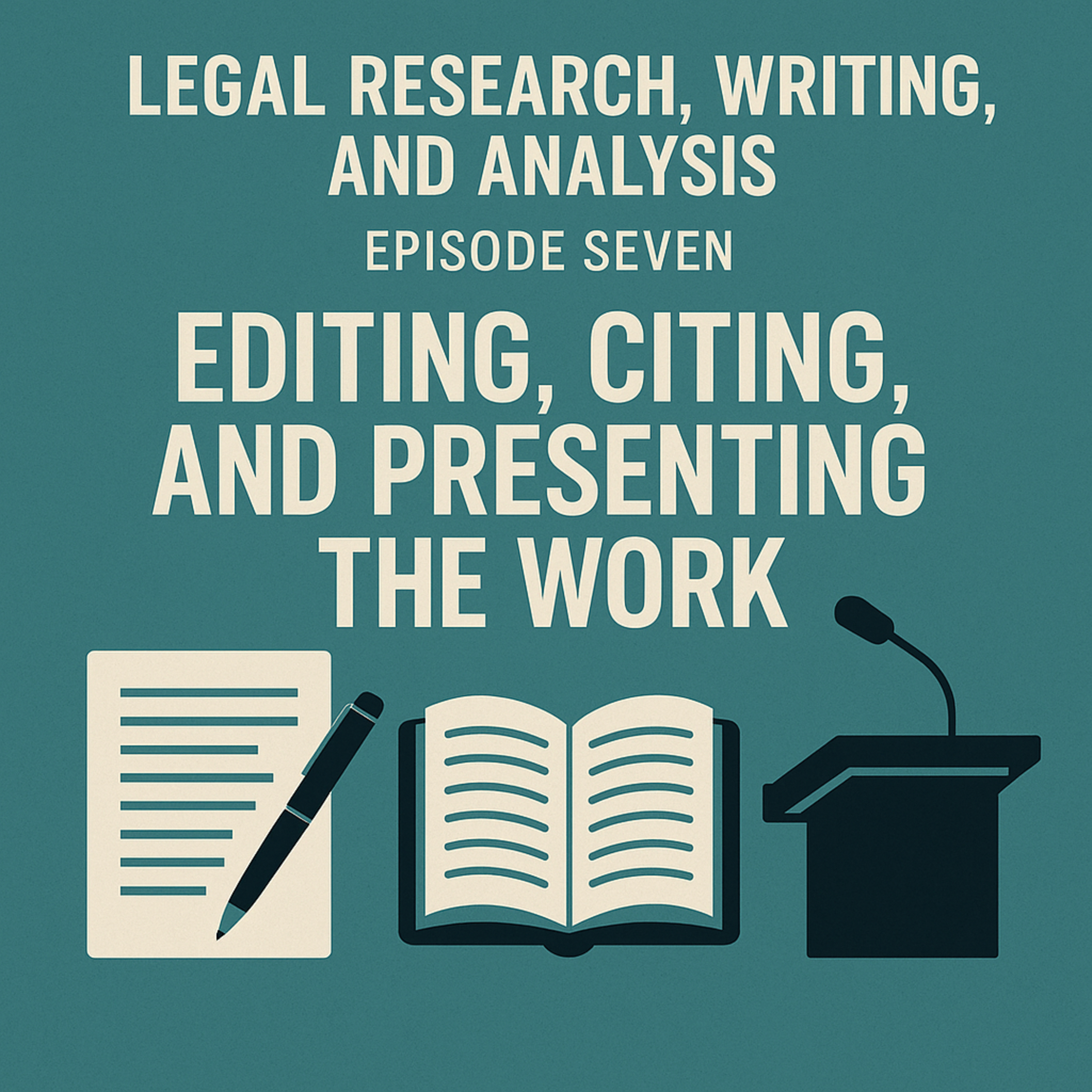 Legal Research, Writing, and Analysis Episode Seven: Editing, Citing, and Presenting the Work