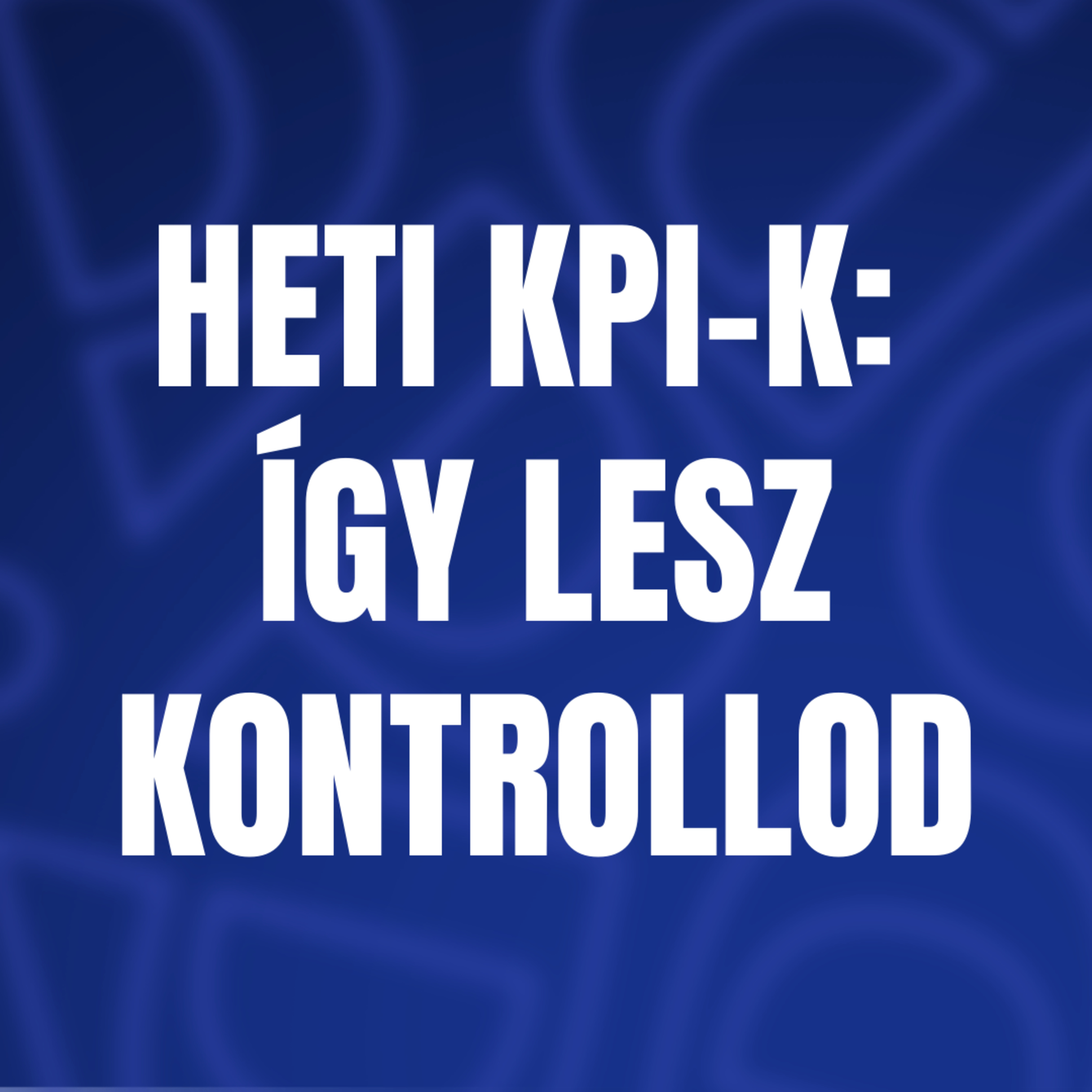 Heti KPI-k: így lesz kontrollod episode artwork