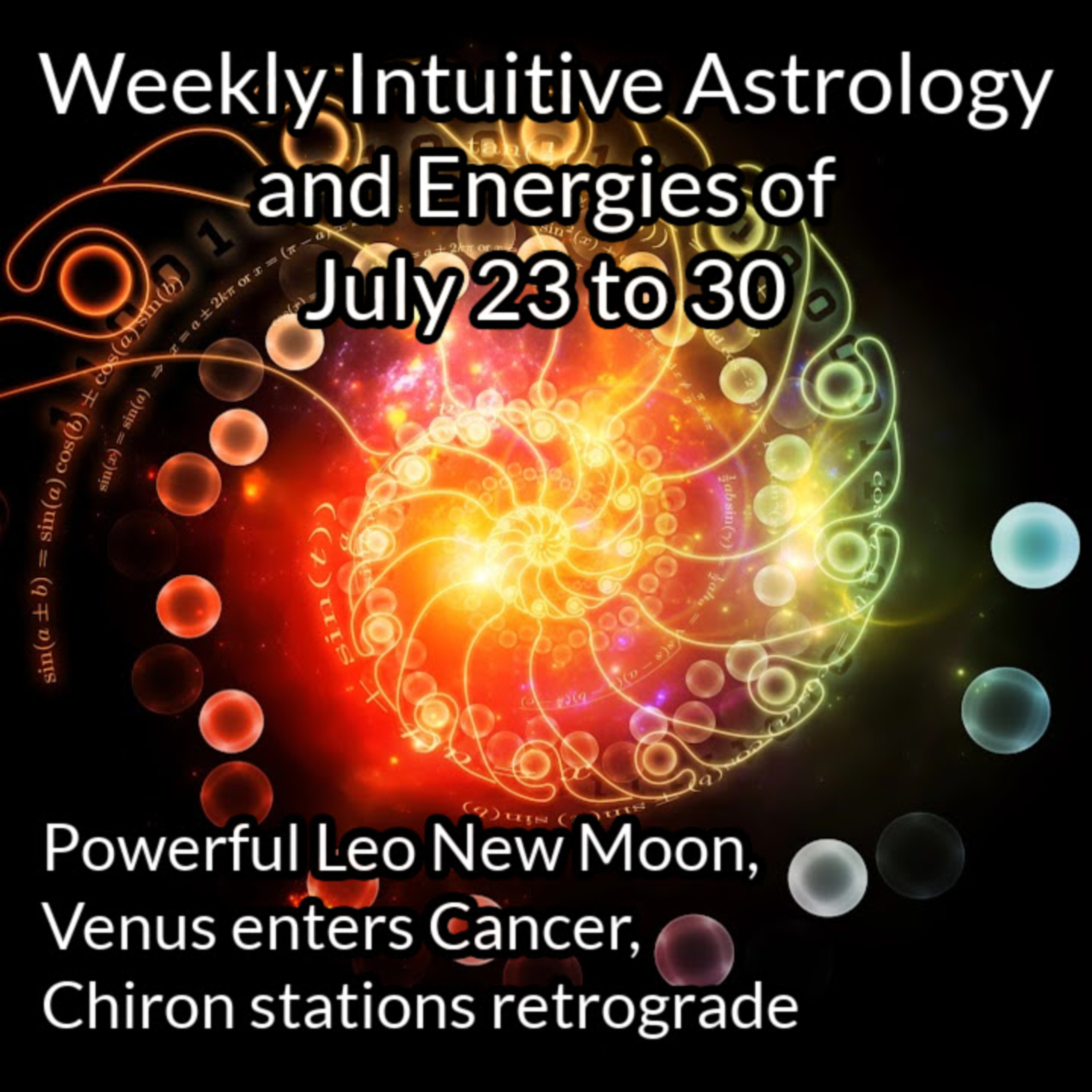 Weekly Intuitive Astrology of July 23 to 30 ~ Leo New Moon, Venus enters Cancer, Chiron retrograde
