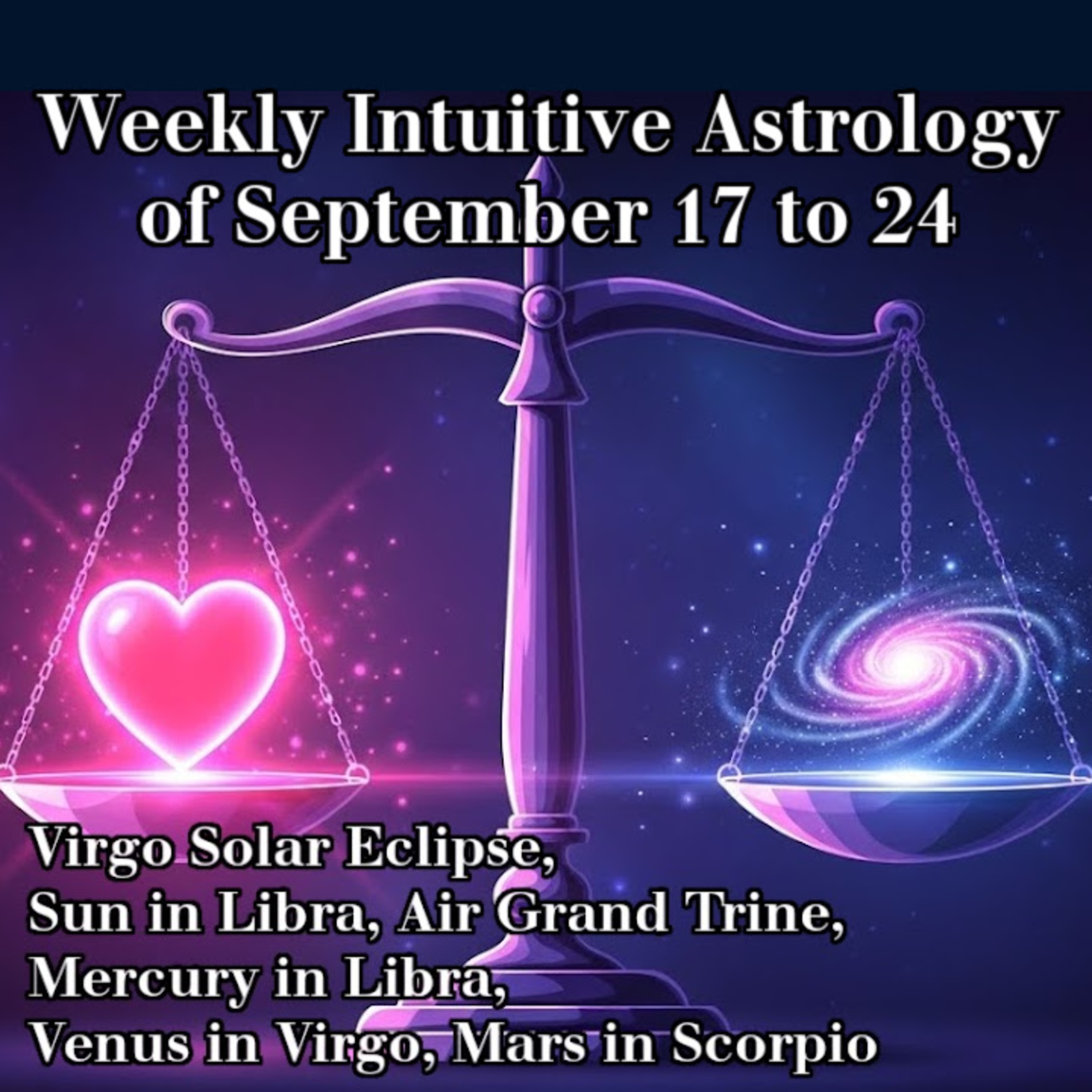 Weekly Intuitive Astrology of Sept 17 to 24 ~ Virgo Solar Eclipse, Libra Equinox, Air Grand Trines
