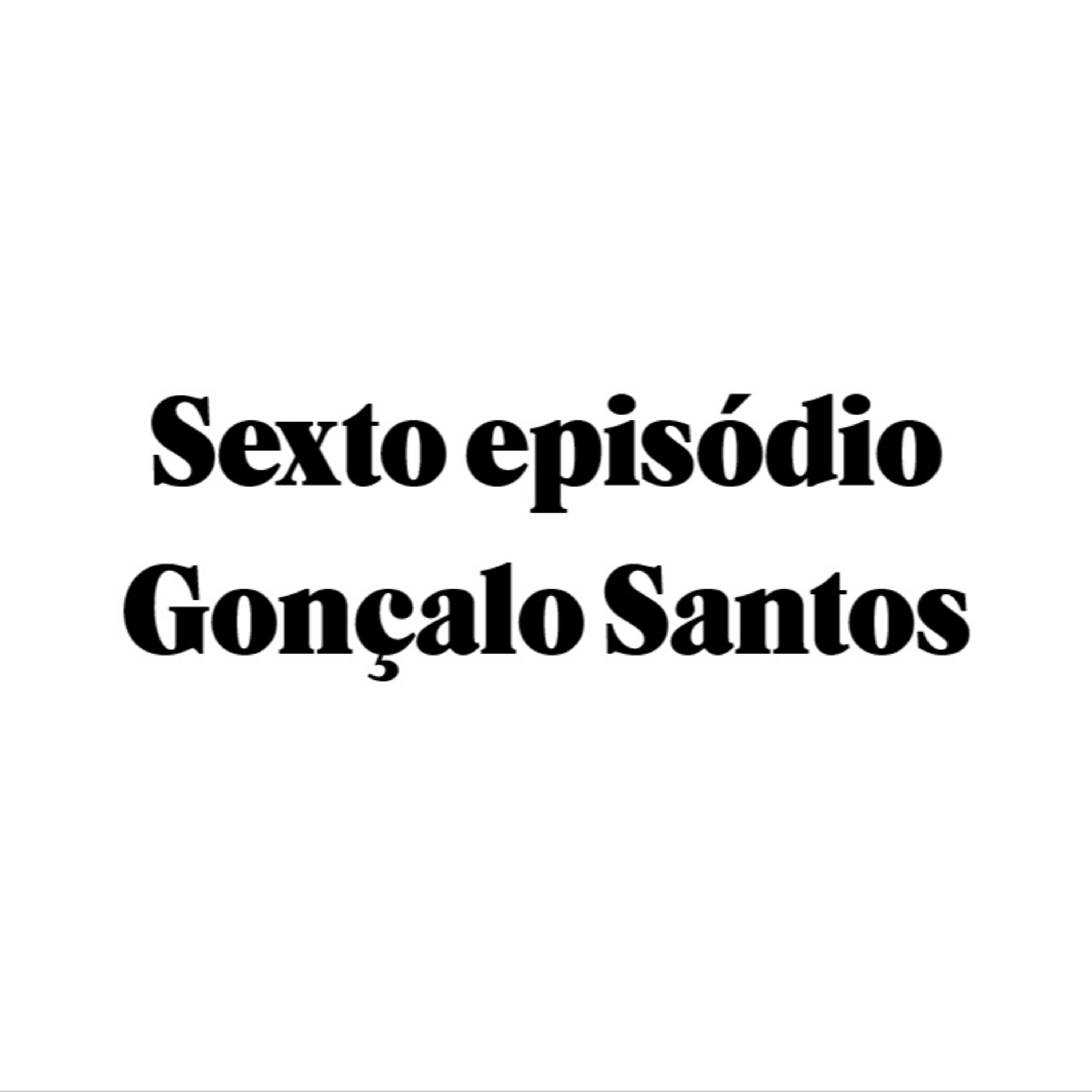 Sexto episódio - Gonçalo Santos episode artwork