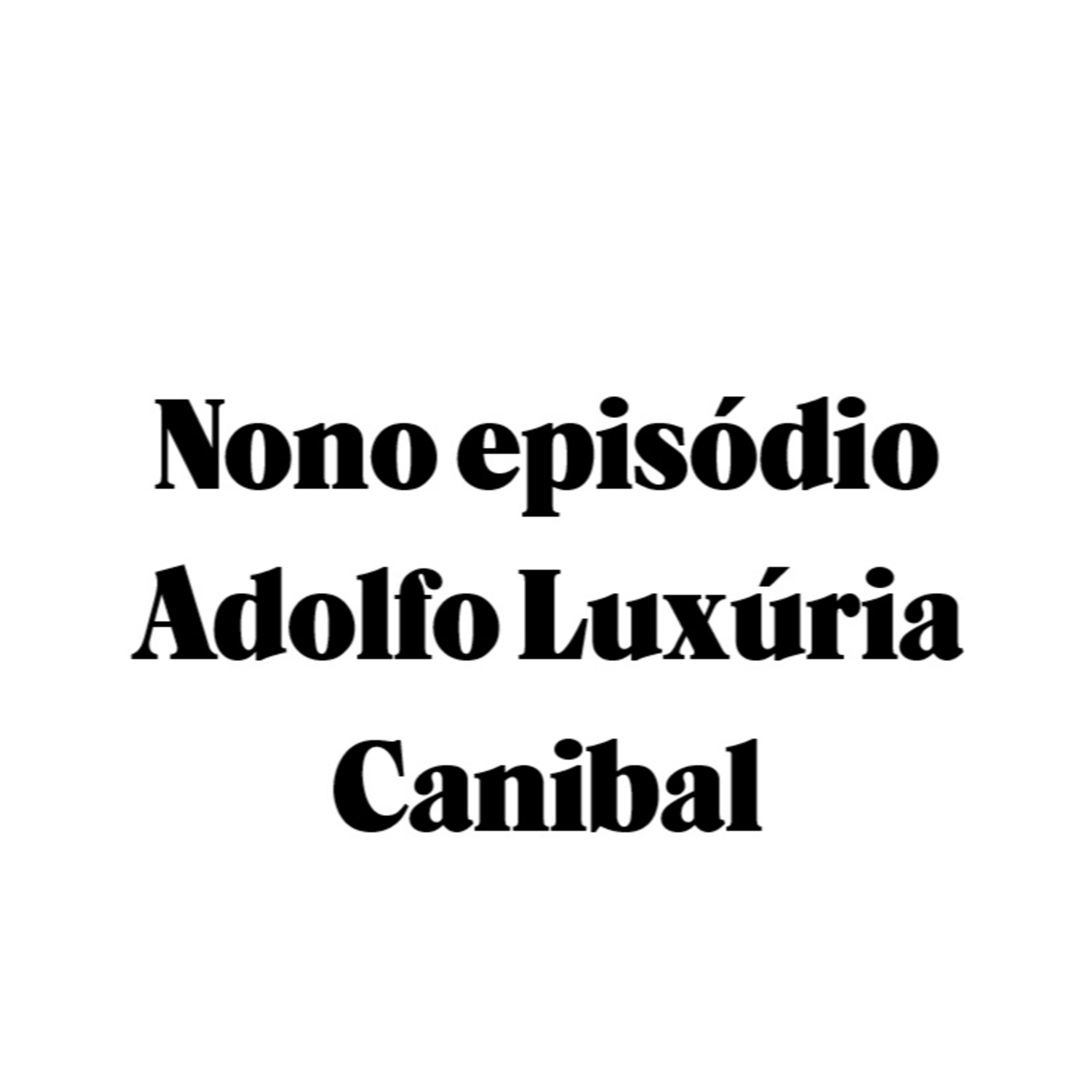 Nono episódio - Adolfo Luxúria Canibal episode artwork