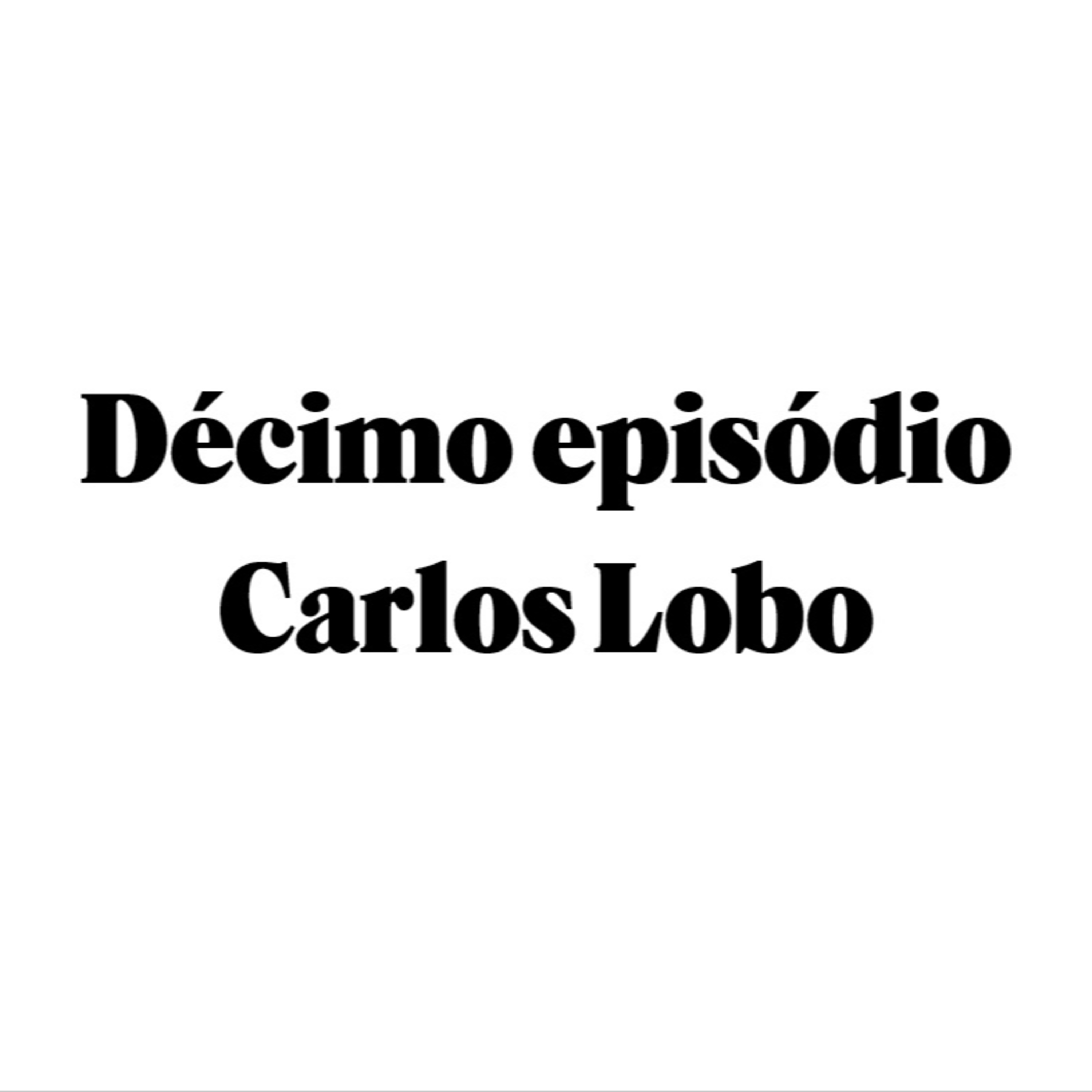 Décimo episódio - Carlos Lobo episode artwork