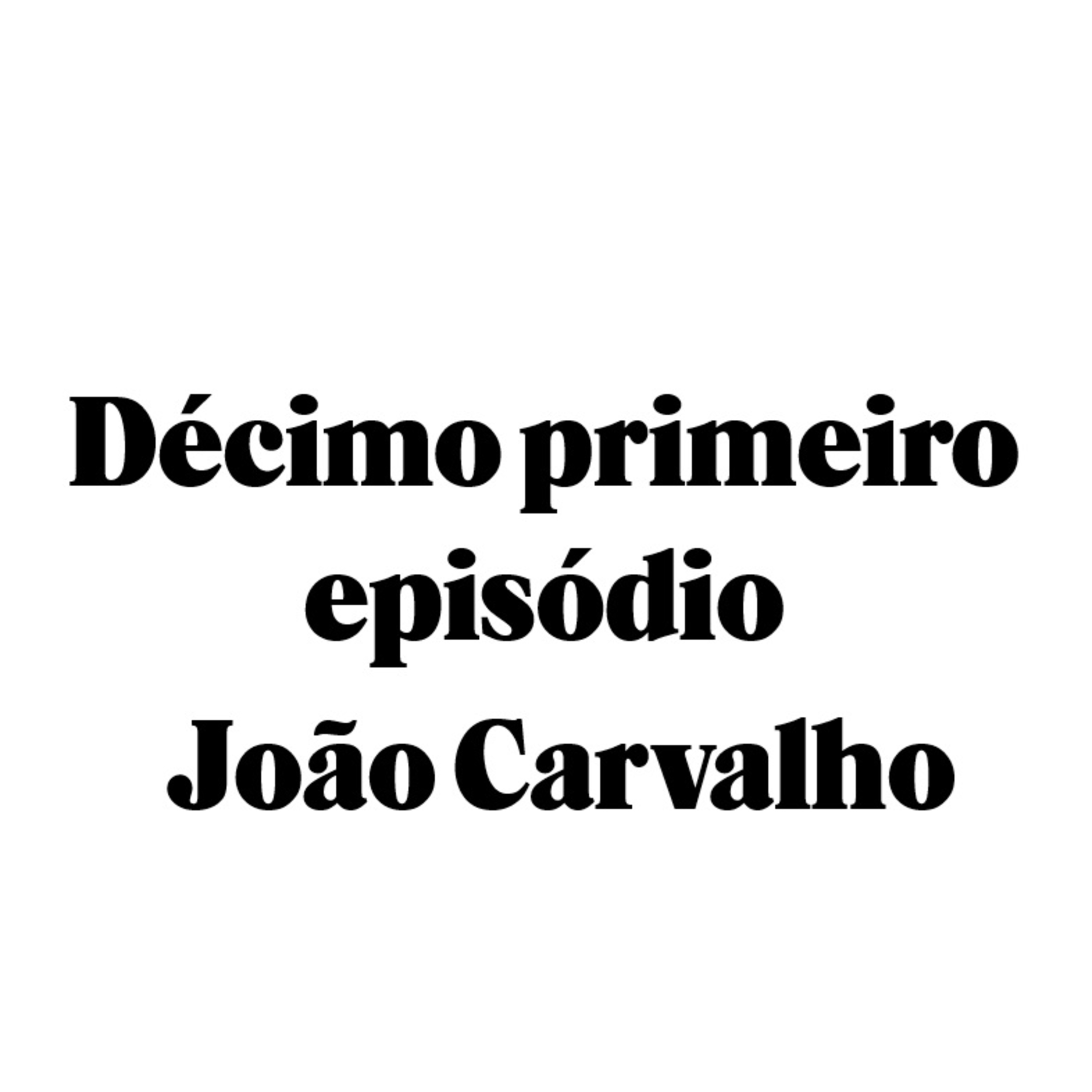 Décimo primeiro episódio - João Carvalho episode artwork