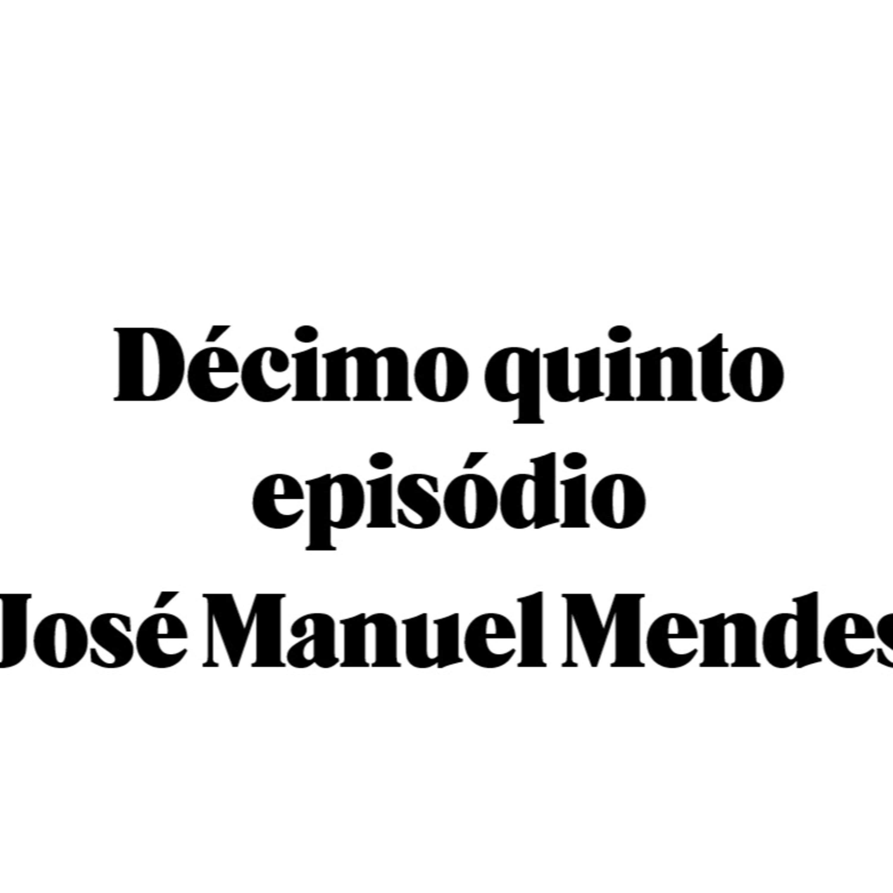 Décimo quinto Episódio - José Manuel Mendes episode artwork