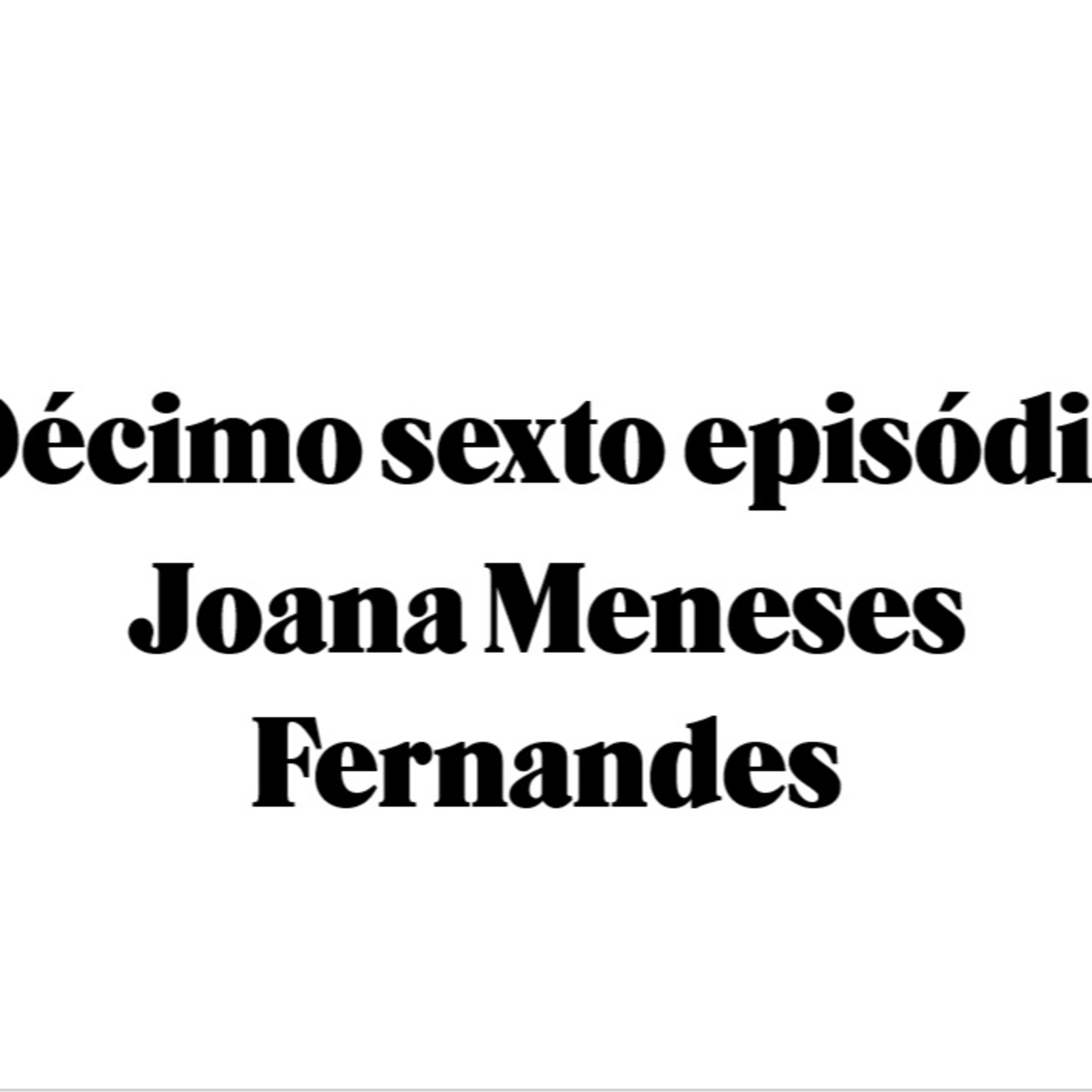 Décimo sexto episódio - Joana Meneses Fernandes episode artwork