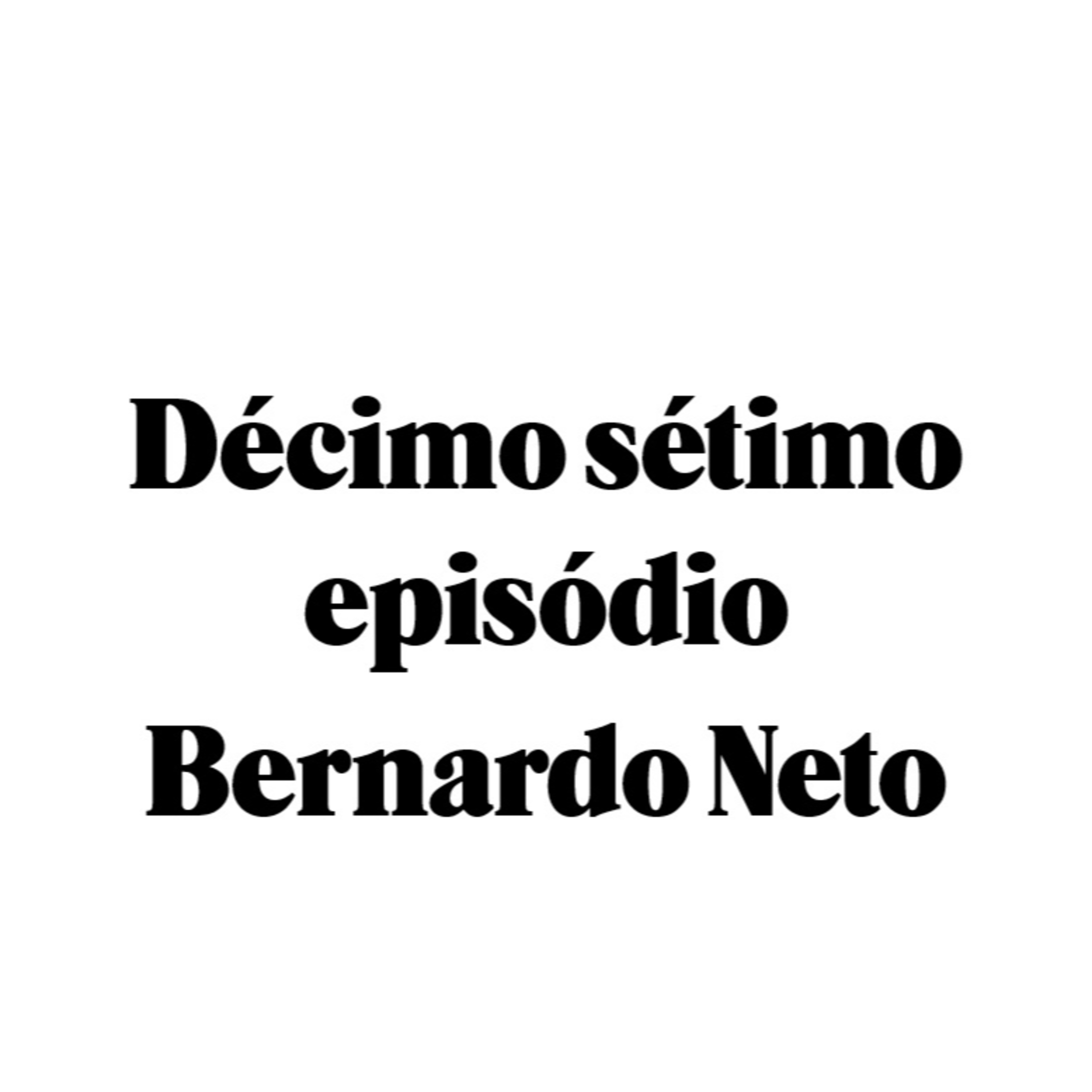 Décimo sétimo episódio - Bernardo Neto episode artwork