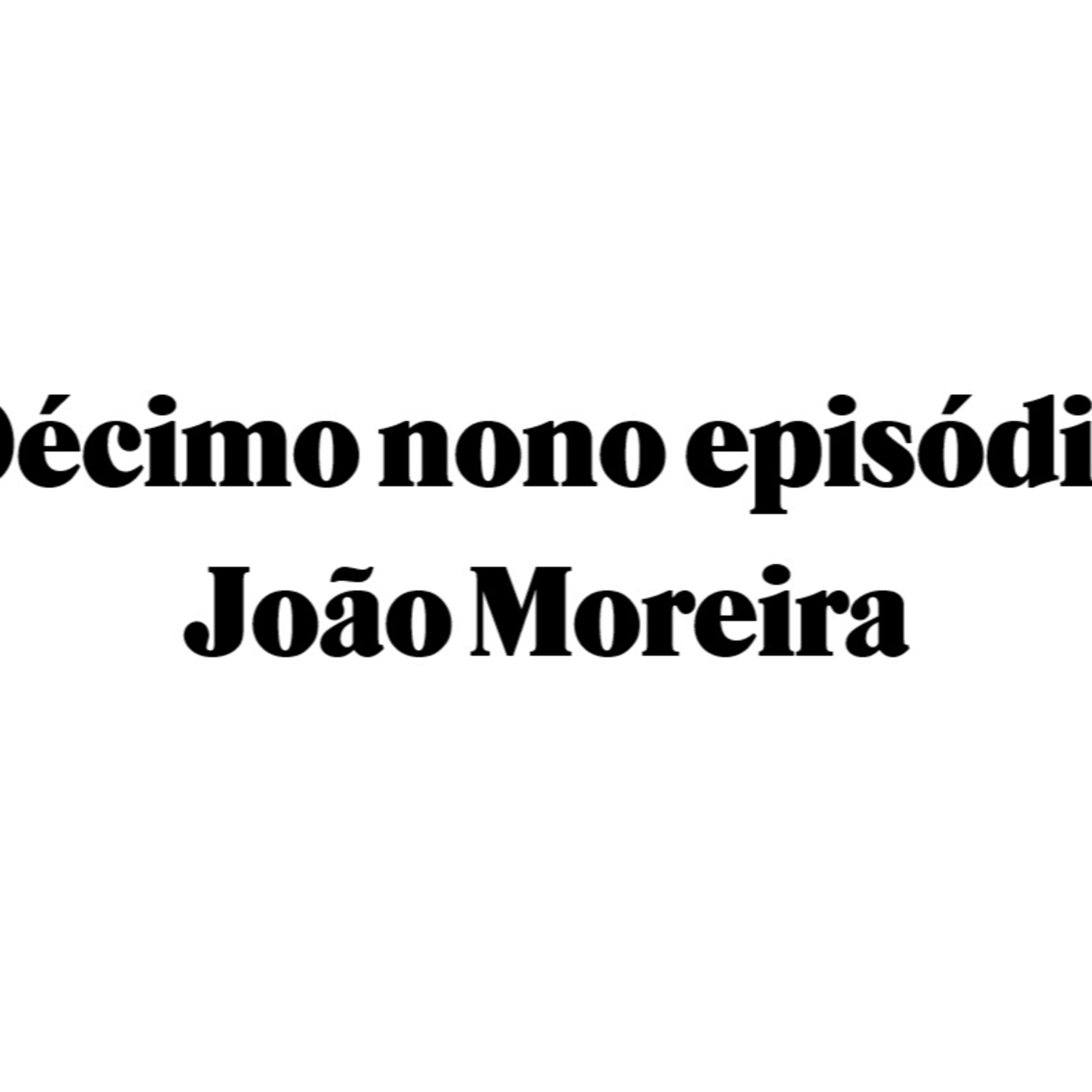 Décimo nono episódio - João Moreira episode artwork