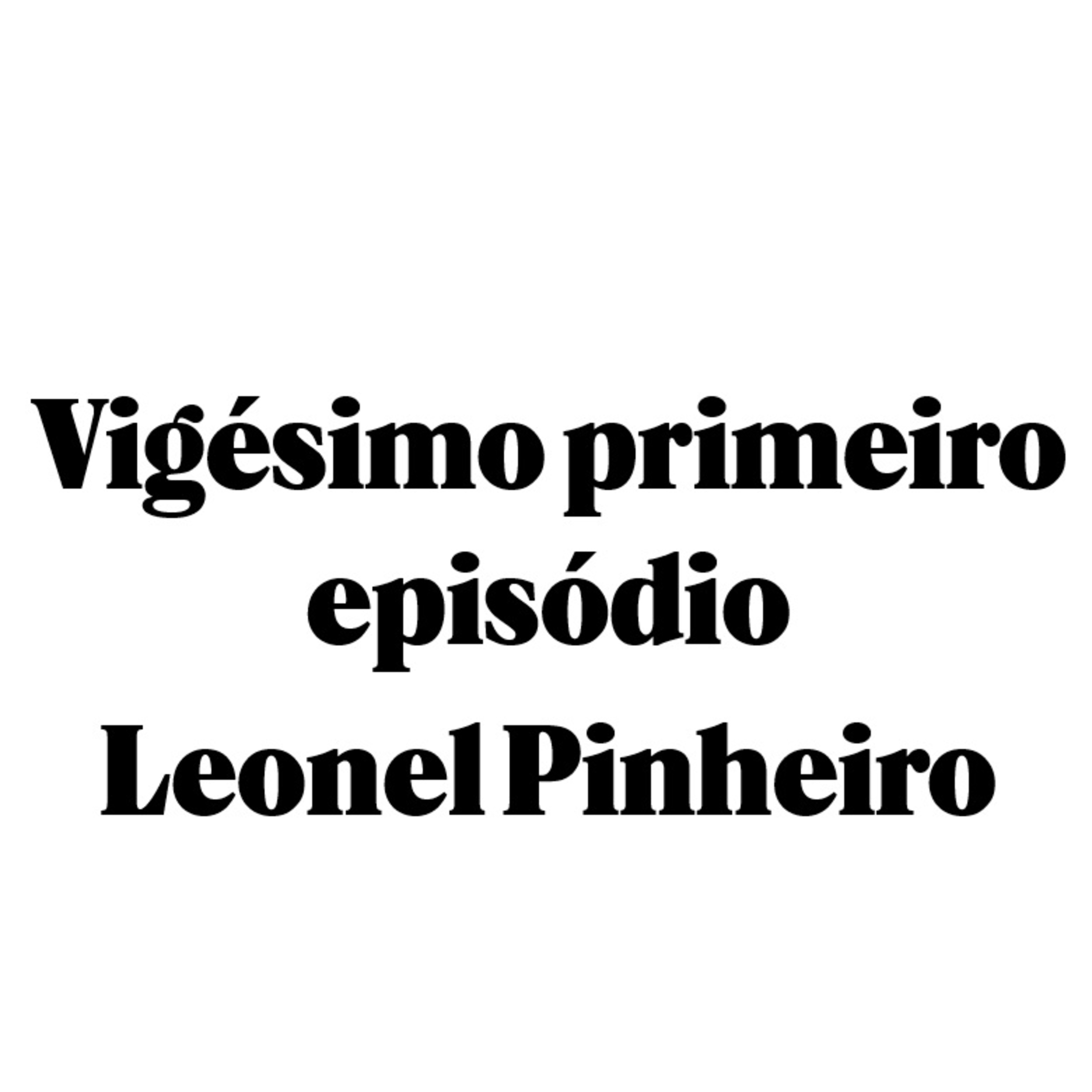 Vigésimo primeiro episódio - Leonel Pinheiro episode artwork