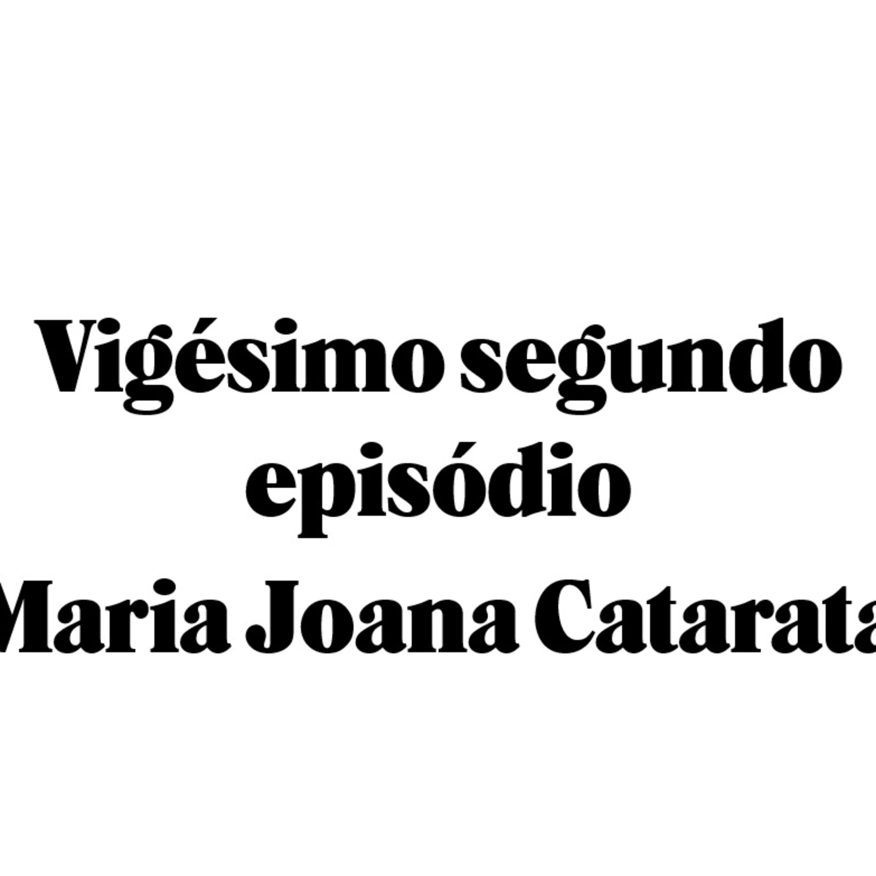 Vigésimo segundo episódio - Maria Joana Catarata episode artwork