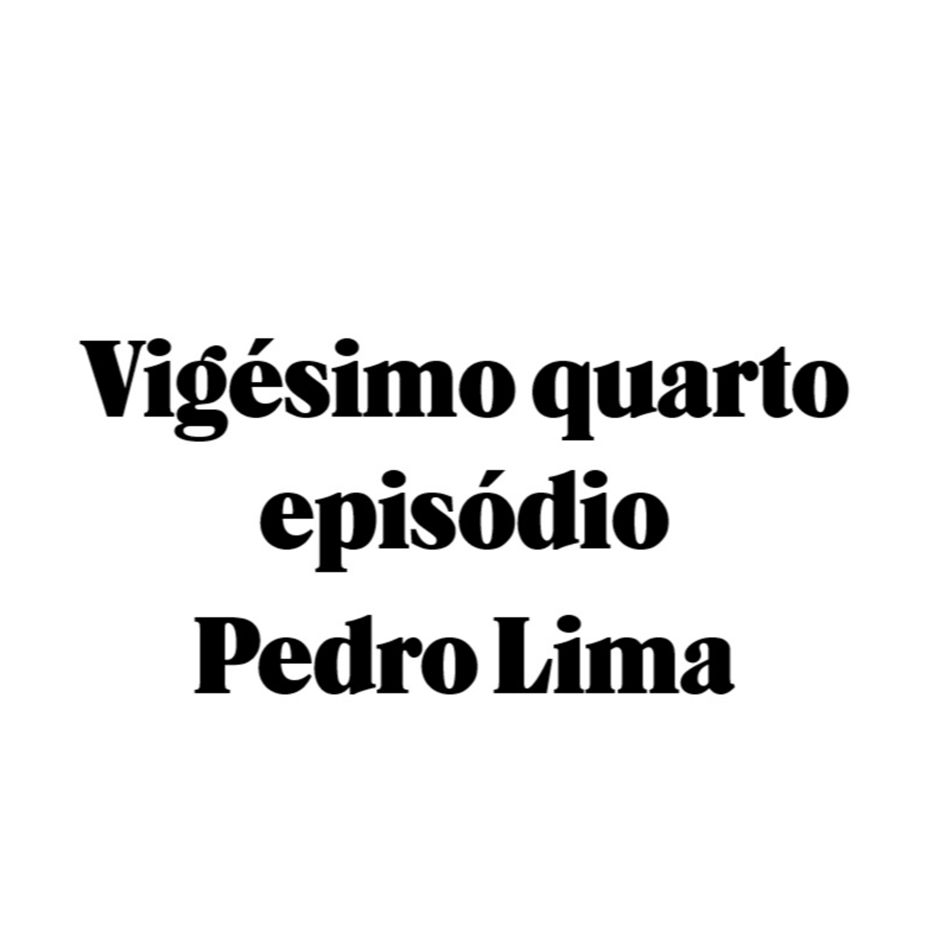 Vigésimo quarto episódio - Pedro Lima episode artwork