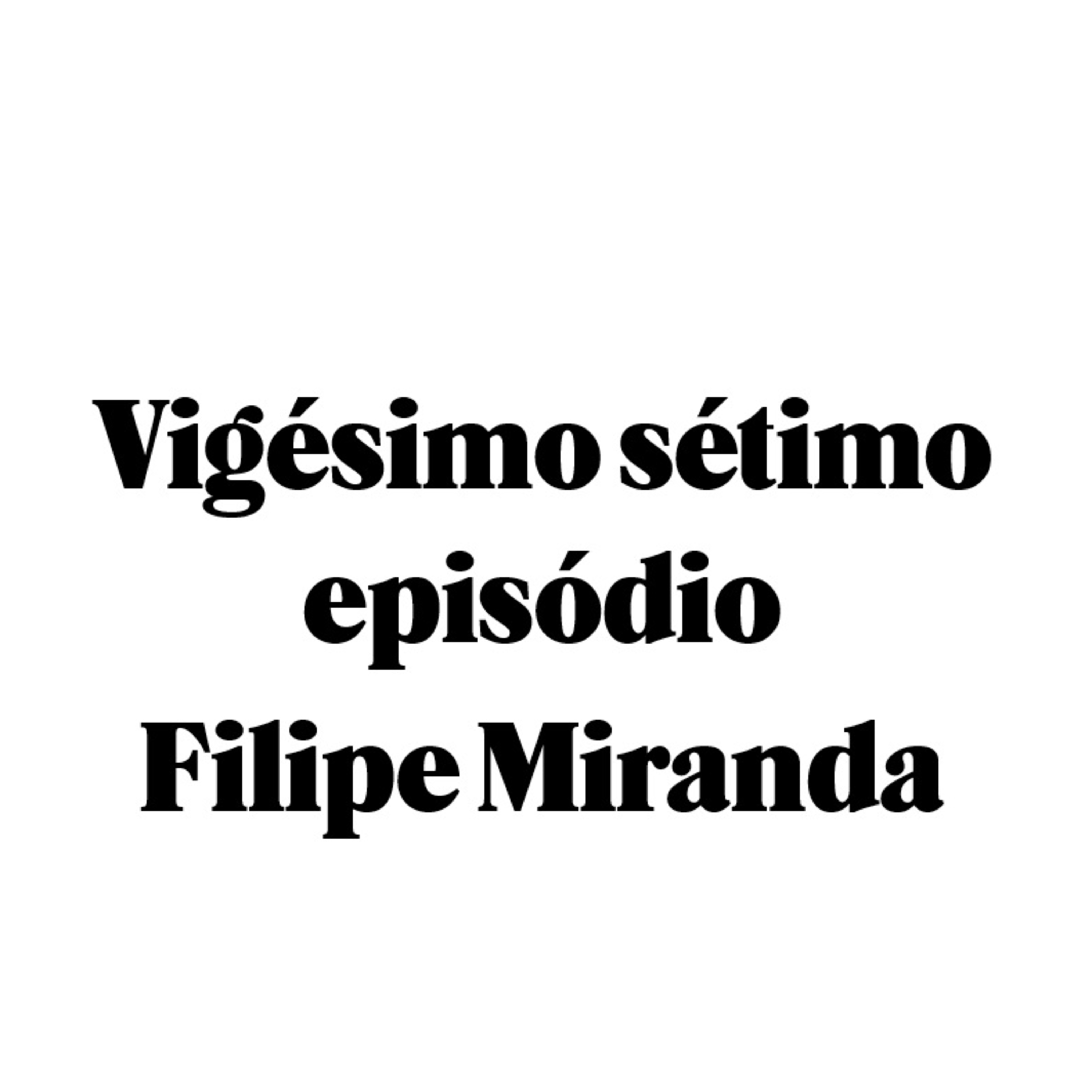 Vigésimo sétimo episódio - Filipe Miranda episode artwork