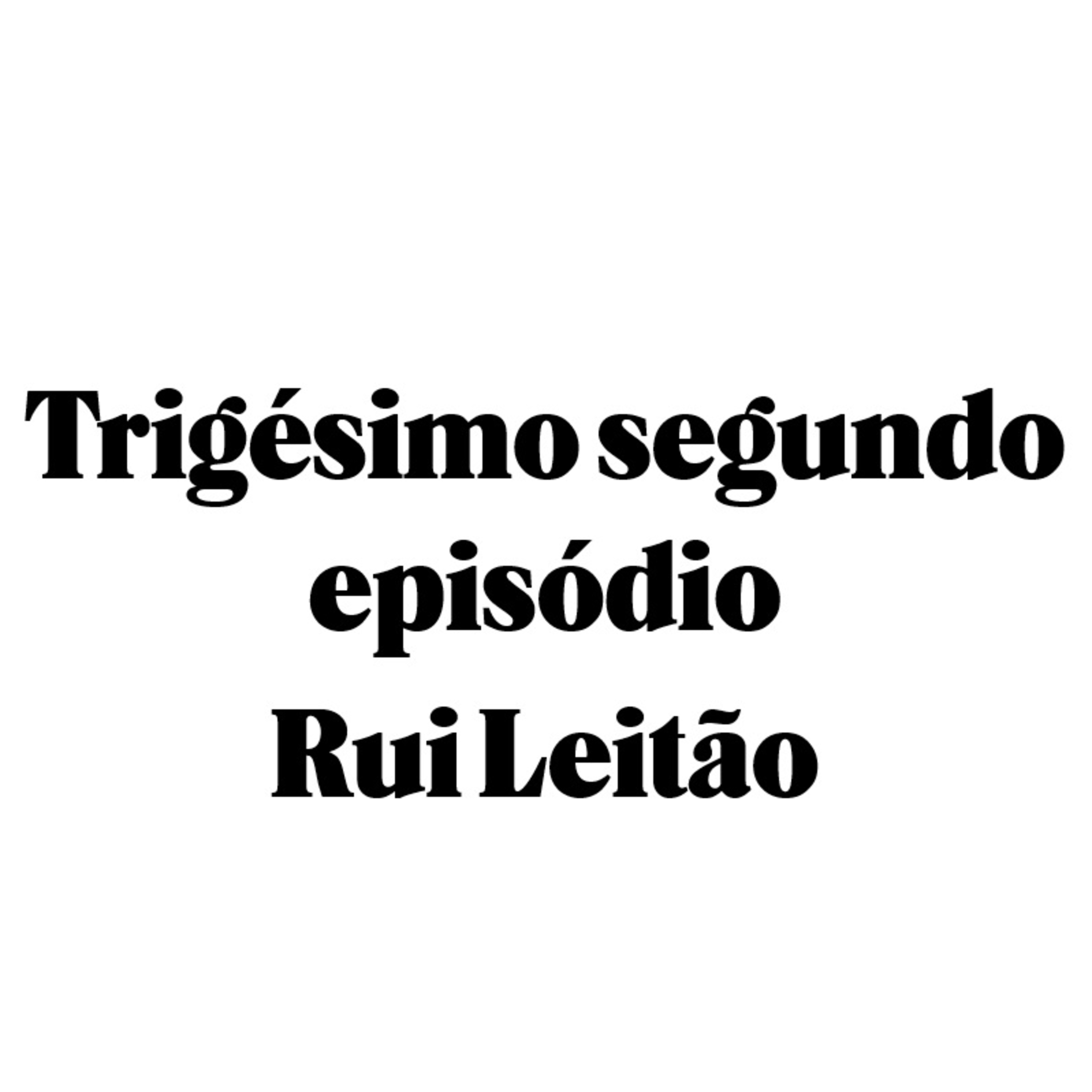 Trigésimo segundo episódio - Rui Leitão episode artwork