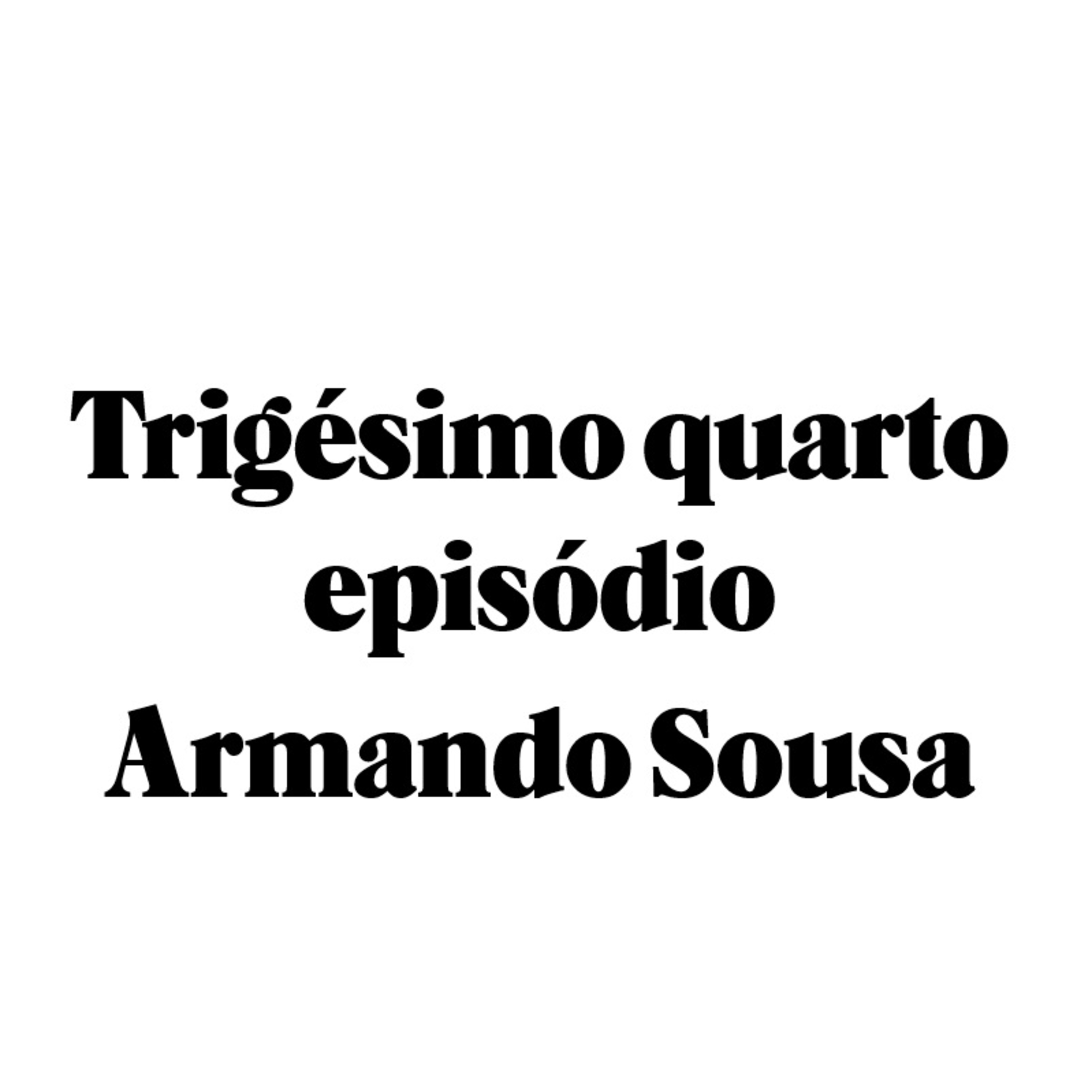 Trigésimo quarto episódio - Armando Sousa episode artwork