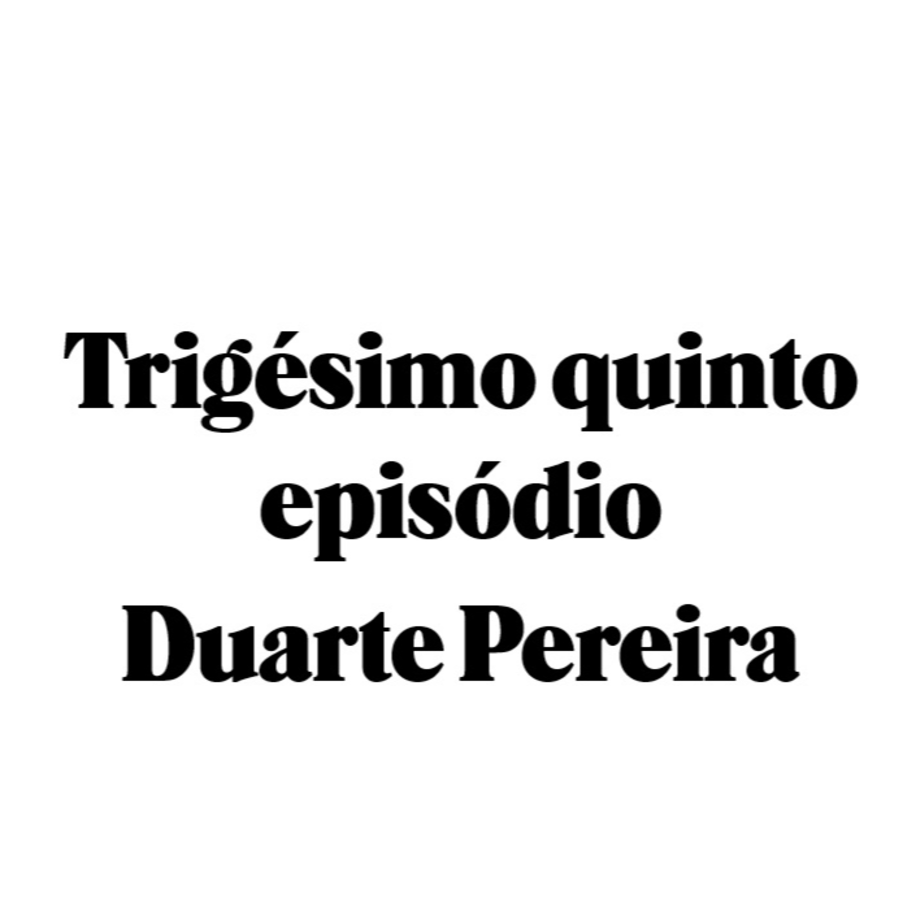 Trigésimo quinto episódios - Duarte Pereira episode artwork