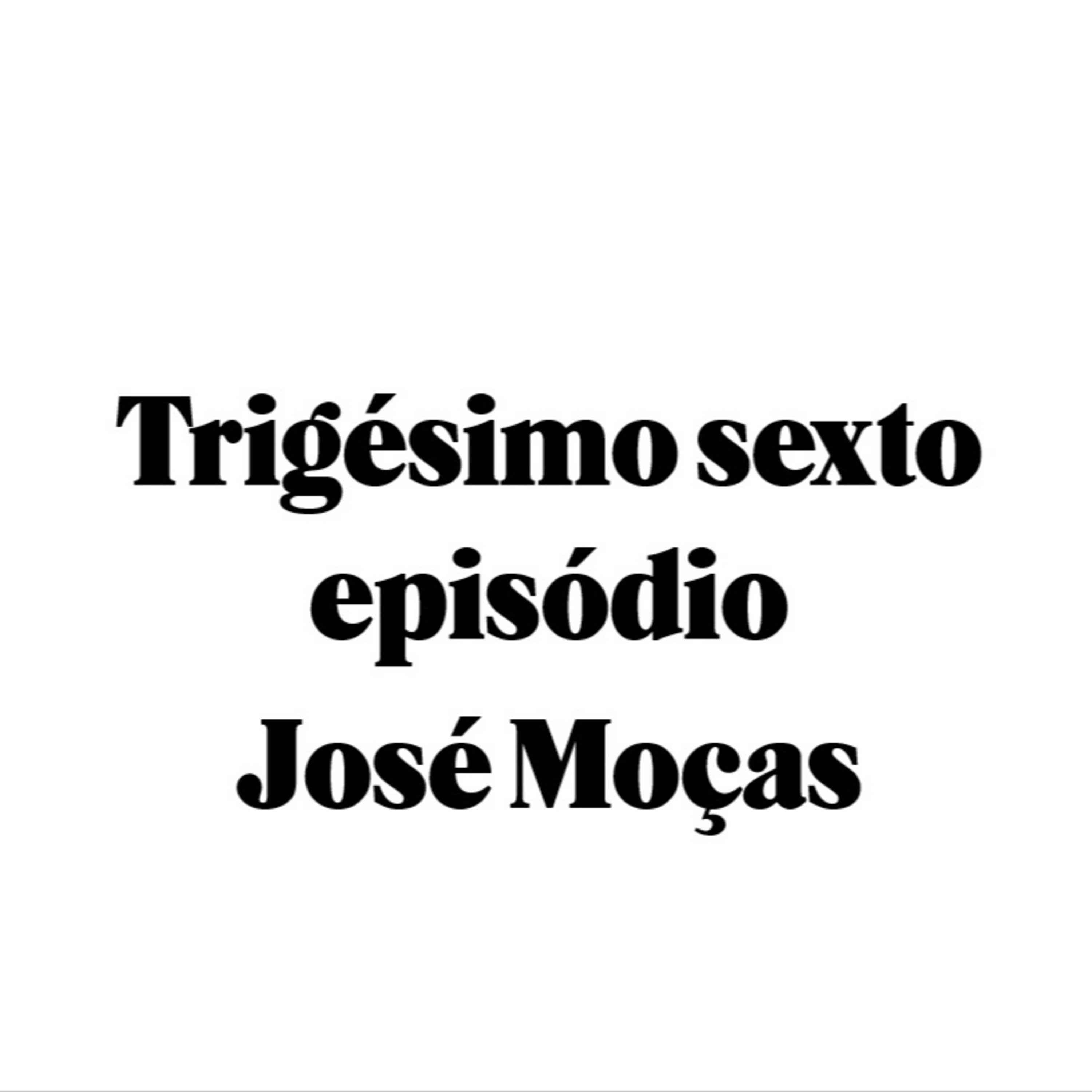 Trigésimo sexto episódio - José Moças episode artwork