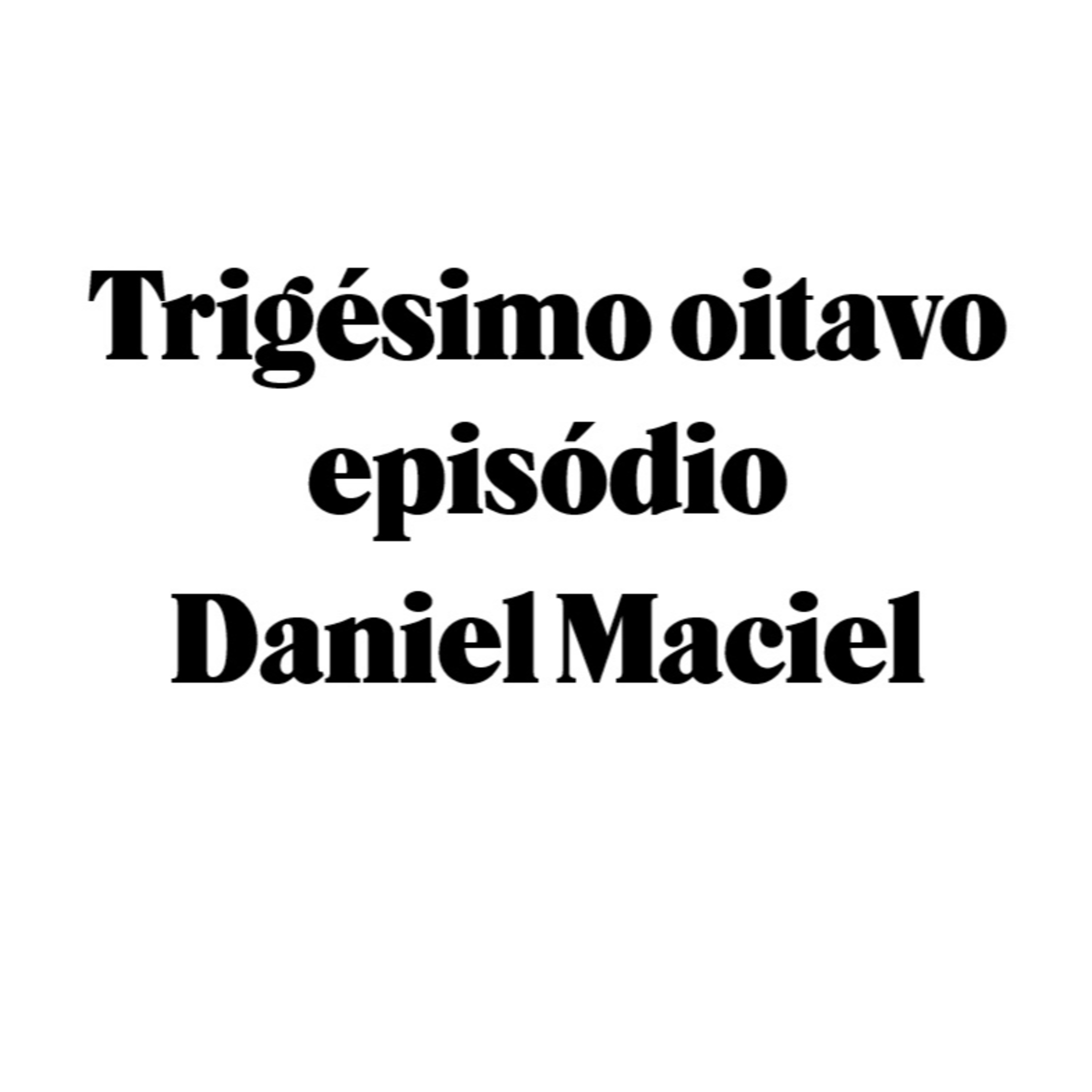 Trigésimo oitavo episódio - Daniel Maciel episode artwork