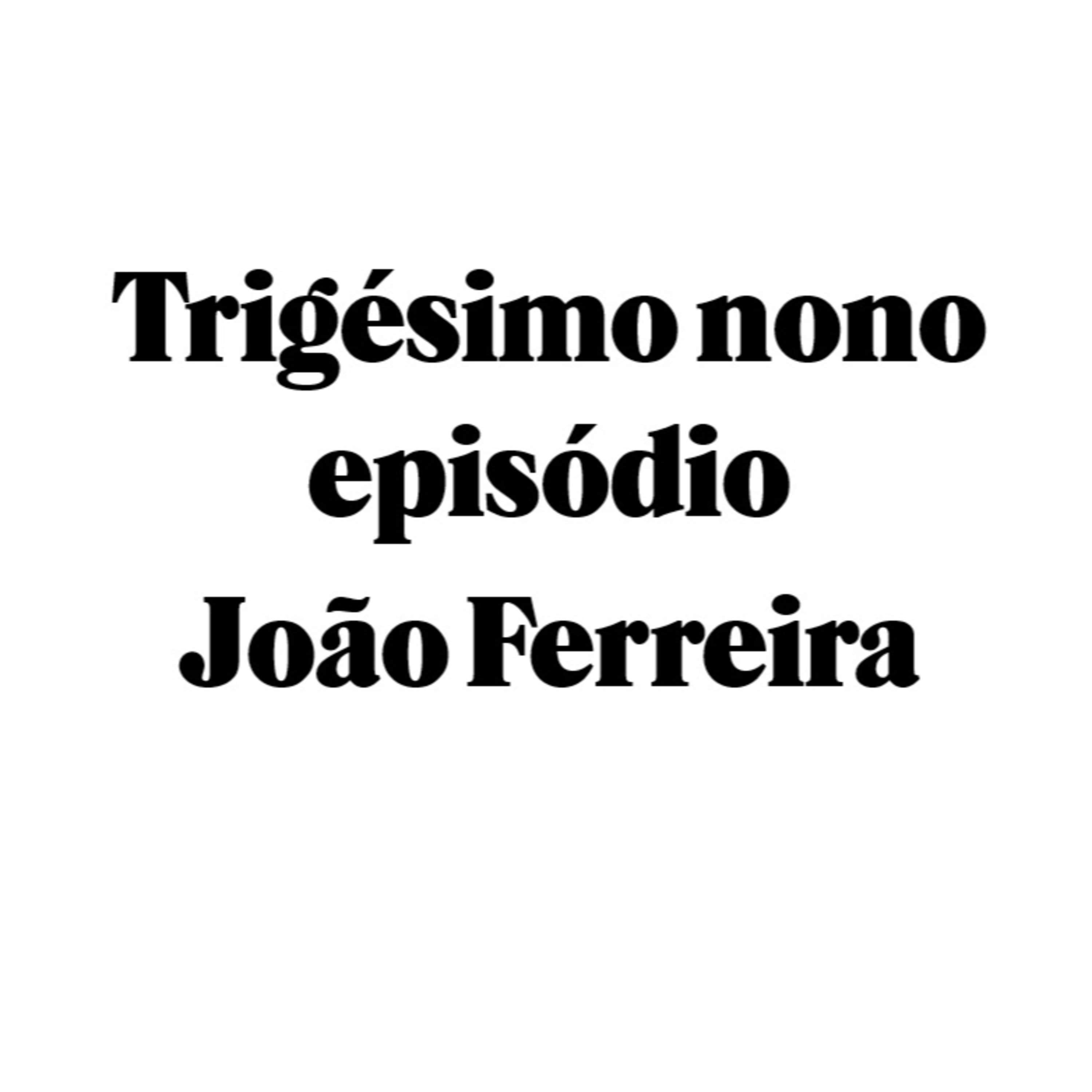 Trigésimo nono episódio - João Ferreira episode artwork