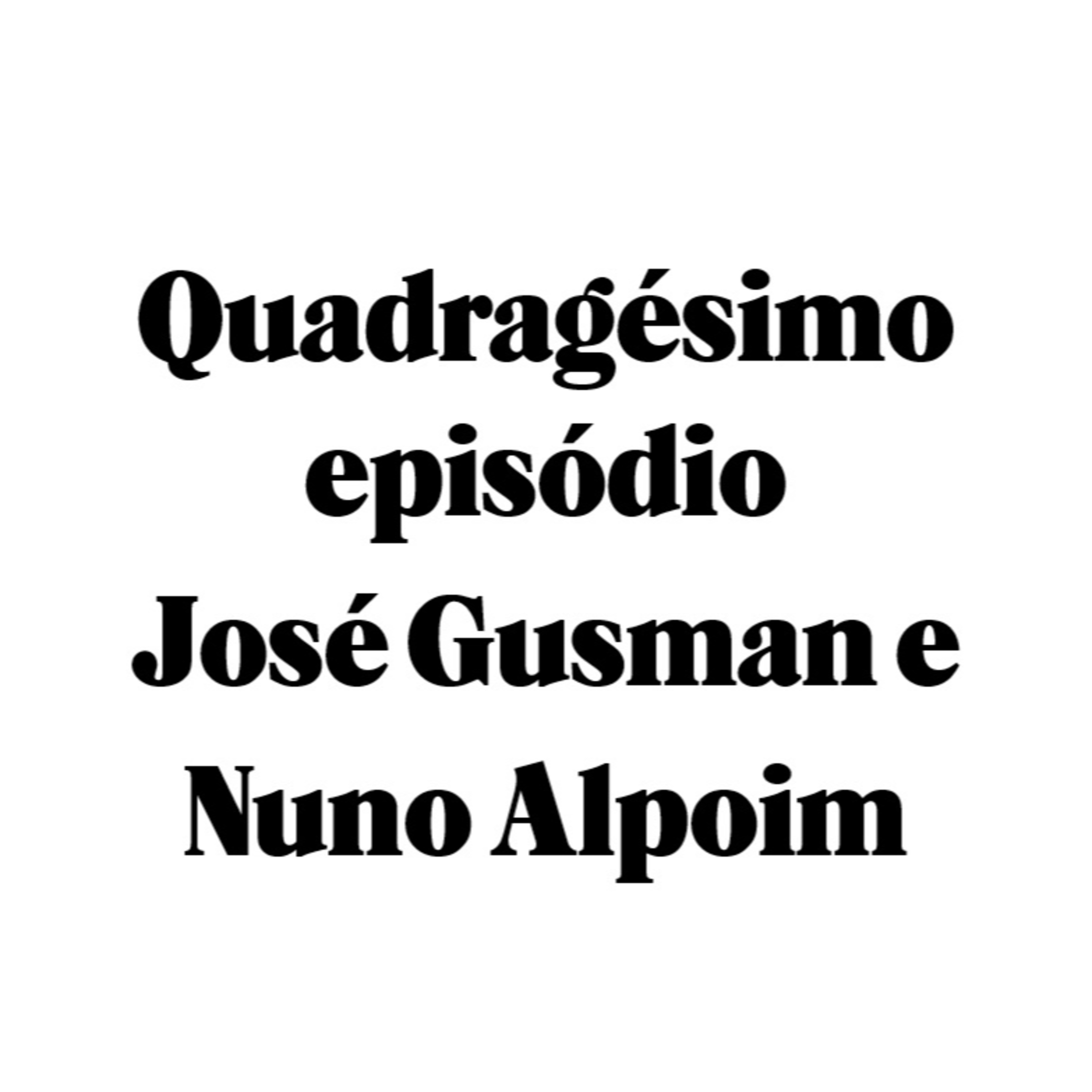 Quadragésimo episódio - José Gusman e Nuno Alpoim episode artwork