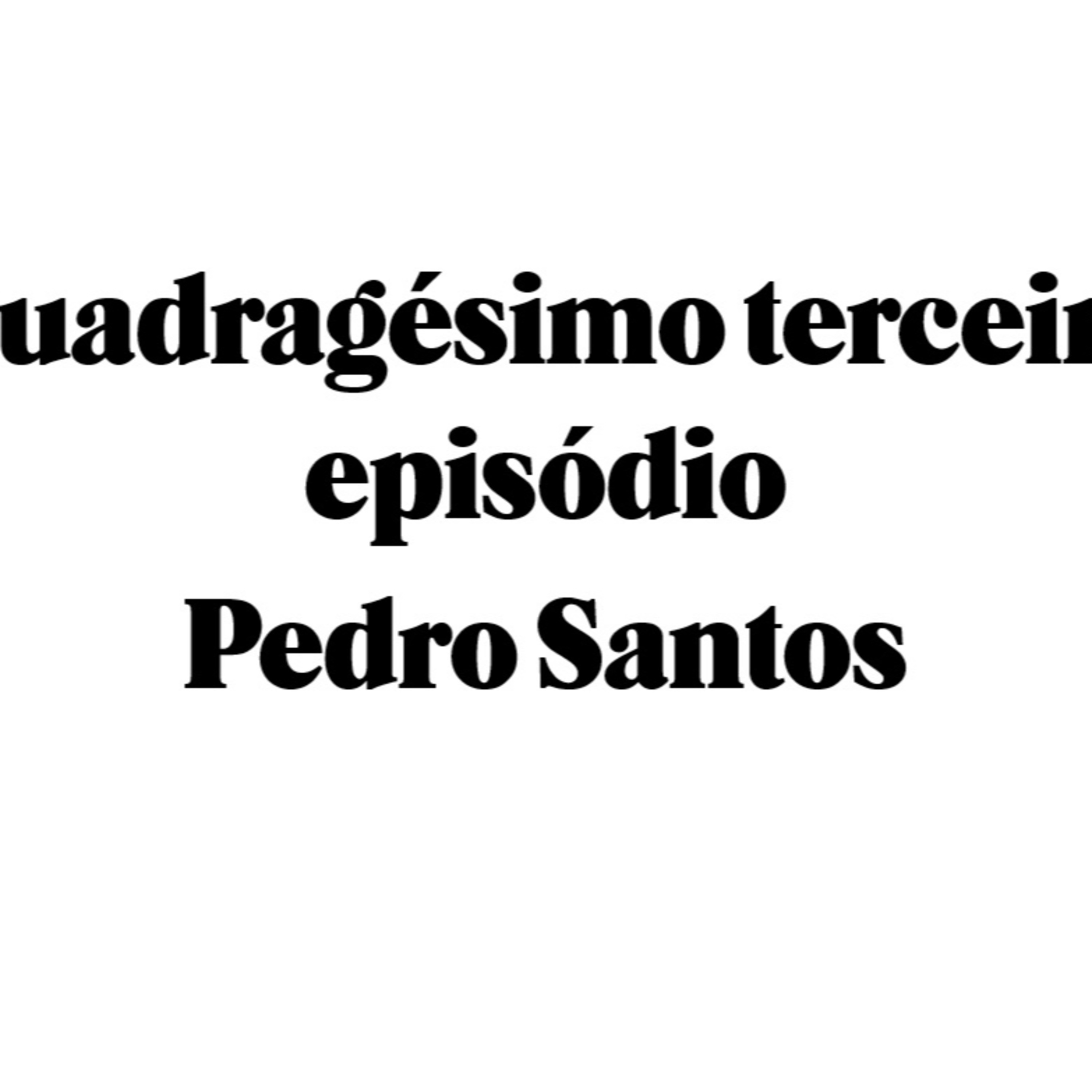 Quadragésimo terceiro episódio - Pedro Santos episode artwork