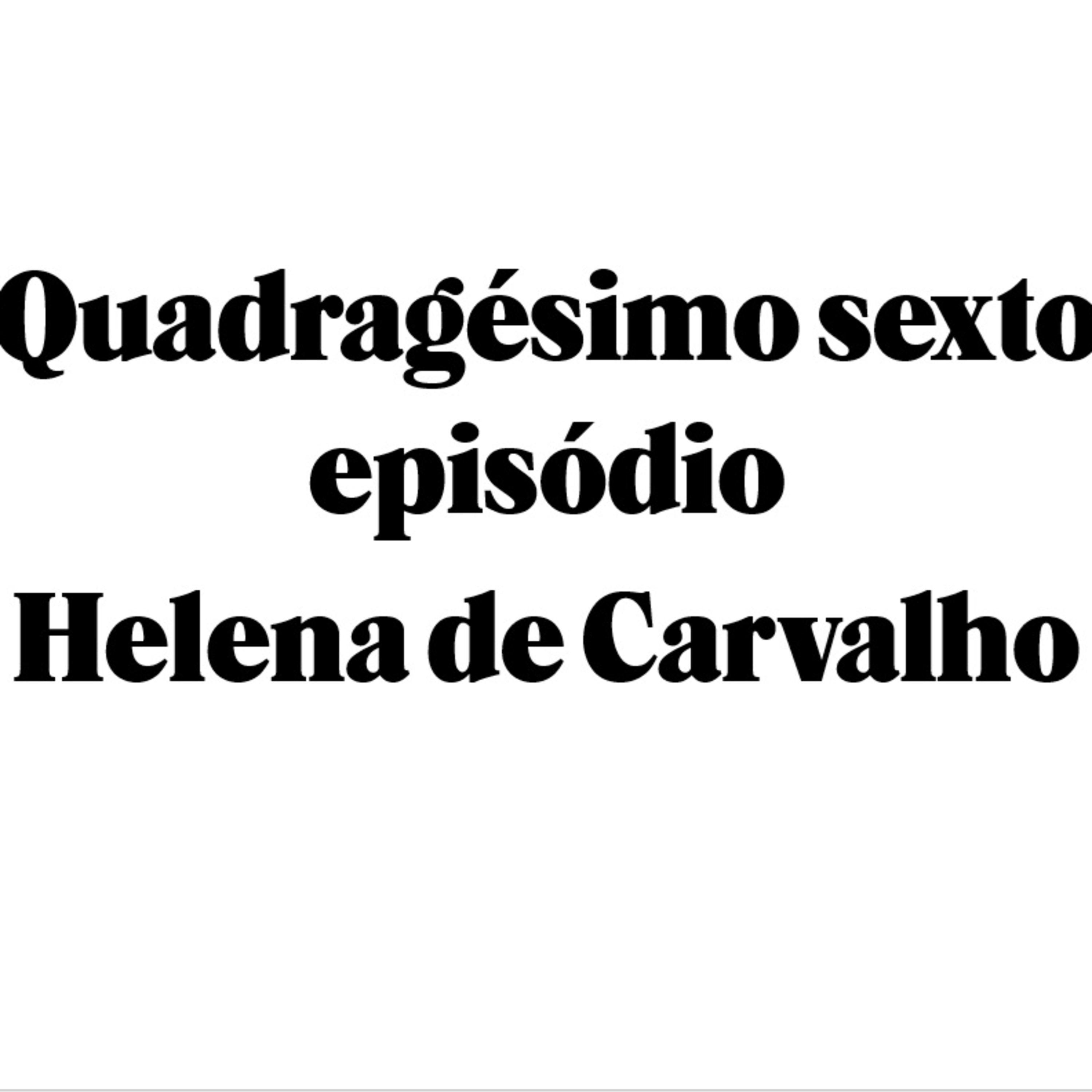 Quadragésimo sexto episódio - Helena de Carvalho episode artwork