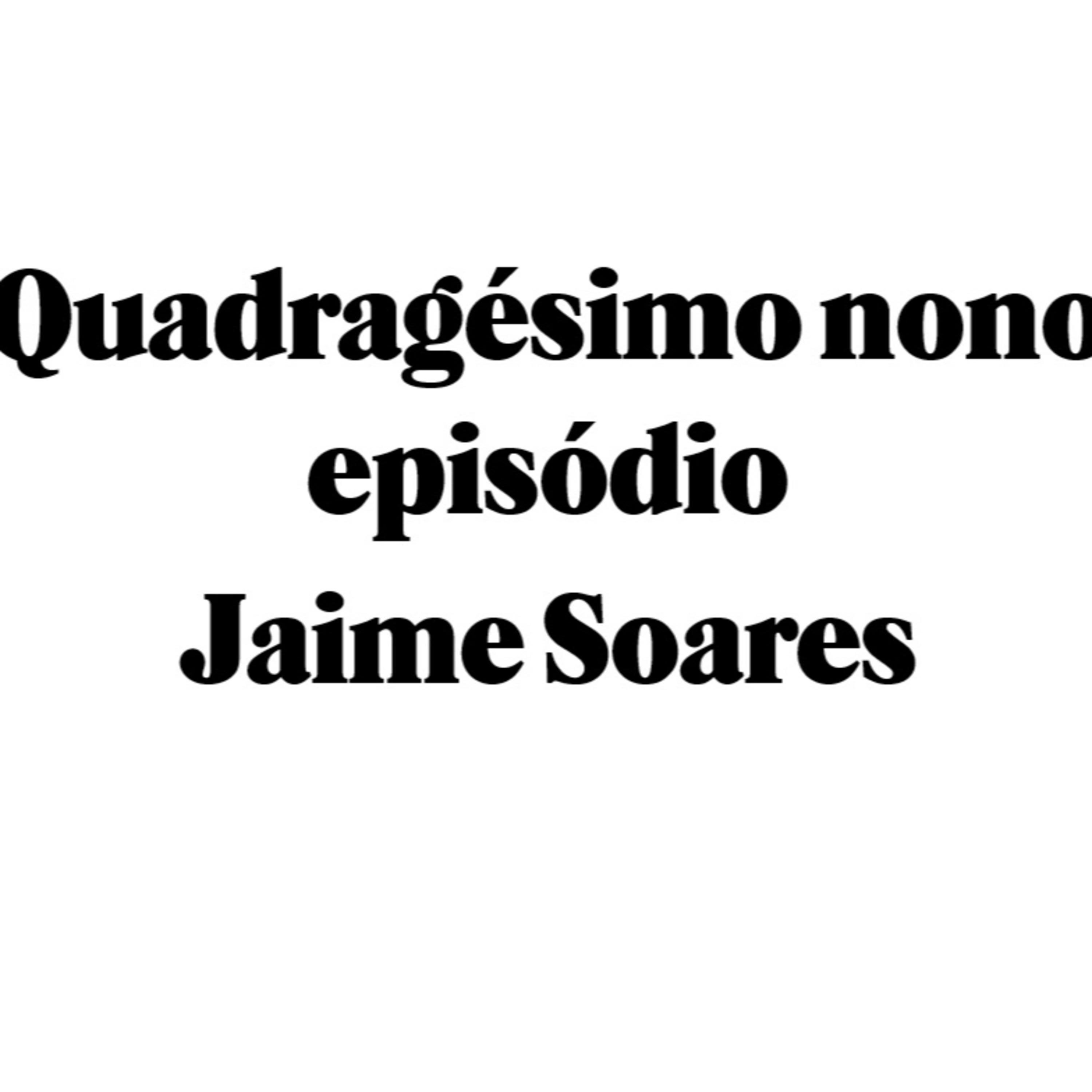 Quadragésimo nono episódio - Jaime Soares episode artwork